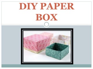 DIY PAPER
BOX
 