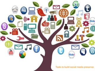 Tools to Build PresenceTools to build social media presence
 