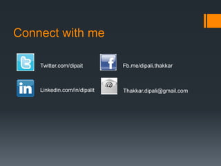 Connect with me
Fb.me/dipali.thakkar
Thakkar.dipali@gmail.com
Twitter.com/dipait
Linkedin.com/in/dipalit
 