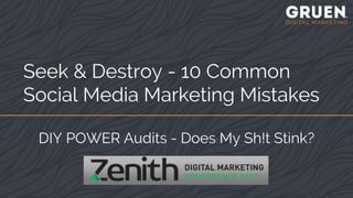 Seek & Destroy - 10 Common
Social Media Marketing Mistakes
DIY POWER Audits - Does My Sh!t Stink?
 