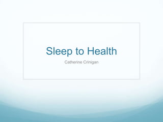 Sleep to Health
Catherine Crinigan

 