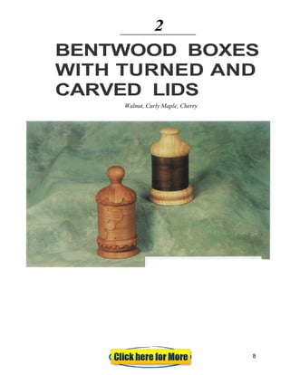 2
BENTWOOD BOXES
WITH TURNED AND
CARVED LIDS
Walnut, Curly Maple, Cherry
8
 