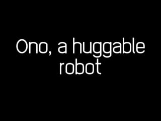 Ono, a huggable
     robot
 