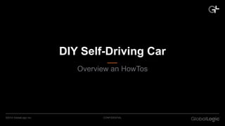 CONFIDENTIAL©2014 GlobalLogic Inc.
DIY Self-Driving Car
Overview an HowTos
 