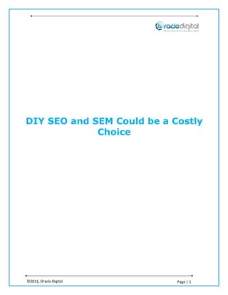 DIY SEO and SEM Could be a Costly
             Choice




©2011, Oracle Digital       Page | 1
 