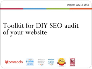 Toolkit for DIY SEO audit
of your website
Webinar, July 19, 2013
 