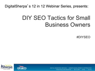 DigitalSherpa’s 12 in 12 Webinar Series, presents:

DIY SEO Tactics for Small
Business Owners
!

#DIYSEO!

 
