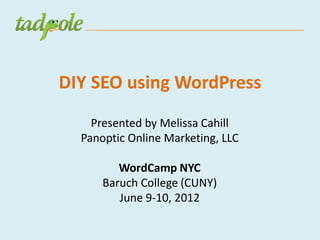 DIY SEO using WordPress
    Presented by Melissa Cahill
  Panoptic Online Marketing, LLC

         WordCamp NYC
      Baruch College (CUNY)
         June 9-10, 2012
 