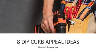 8 DIY CURB APPEAL IDEAS
Rules of Renovation
 
