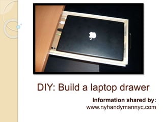 DIY: Build a laptop drawer
Information shared by:
www.nyhandymannyc.com
 