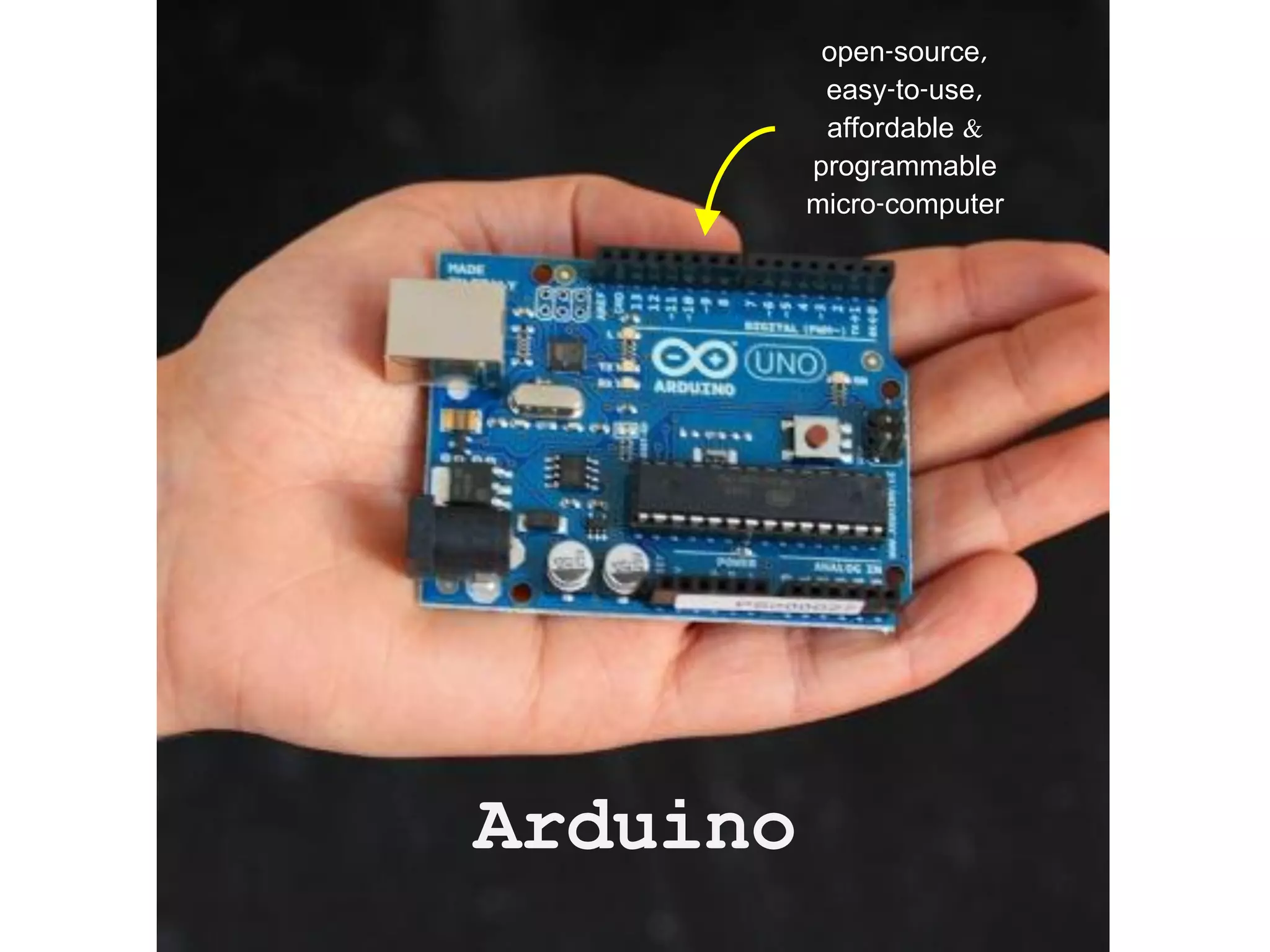 open-source,
           easy-to-use,
           affordable &
          programmable
          micro-computer




Arduino
 