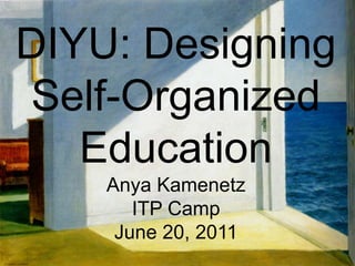 DIYU: Designing Self-Organized EducationAnya Kamenetz ITP CampJune 20, 2011 