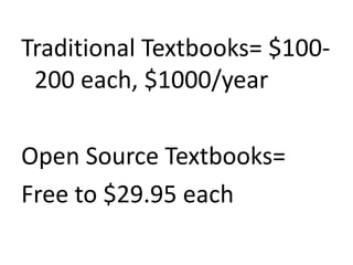 Traditional Textbooks= $100-200 each, $1000/yearOpen Source Textbooks=Free to $29.95 each