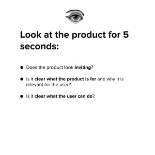 Look at the product for 5
seconds:
●  Does the product look inviting?
●  Is it clear what the product is for and why it is...