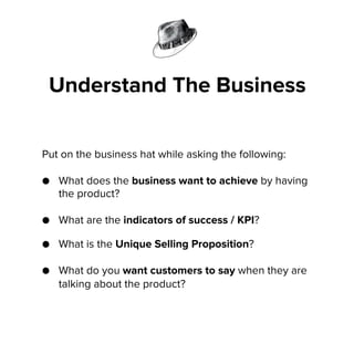 Understand The Business
Put on the business hat while asking the following:
●  What does the business want to achieve by h...