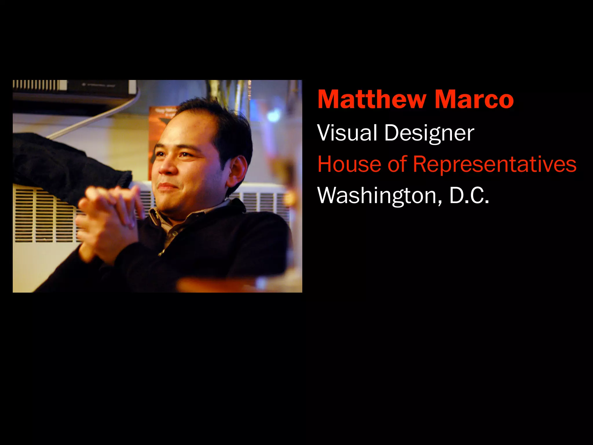 Matthew Marco
Visual Designer
House of Representatives
Washington, D.C.
 