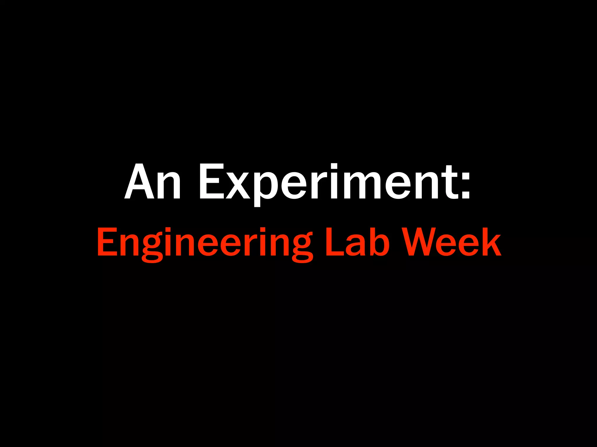 An Experiment:
Engineering Lab Week
 