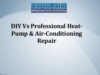 DIY Vs Professional Heat-
Pump & Air-Conditioning
Repair
 