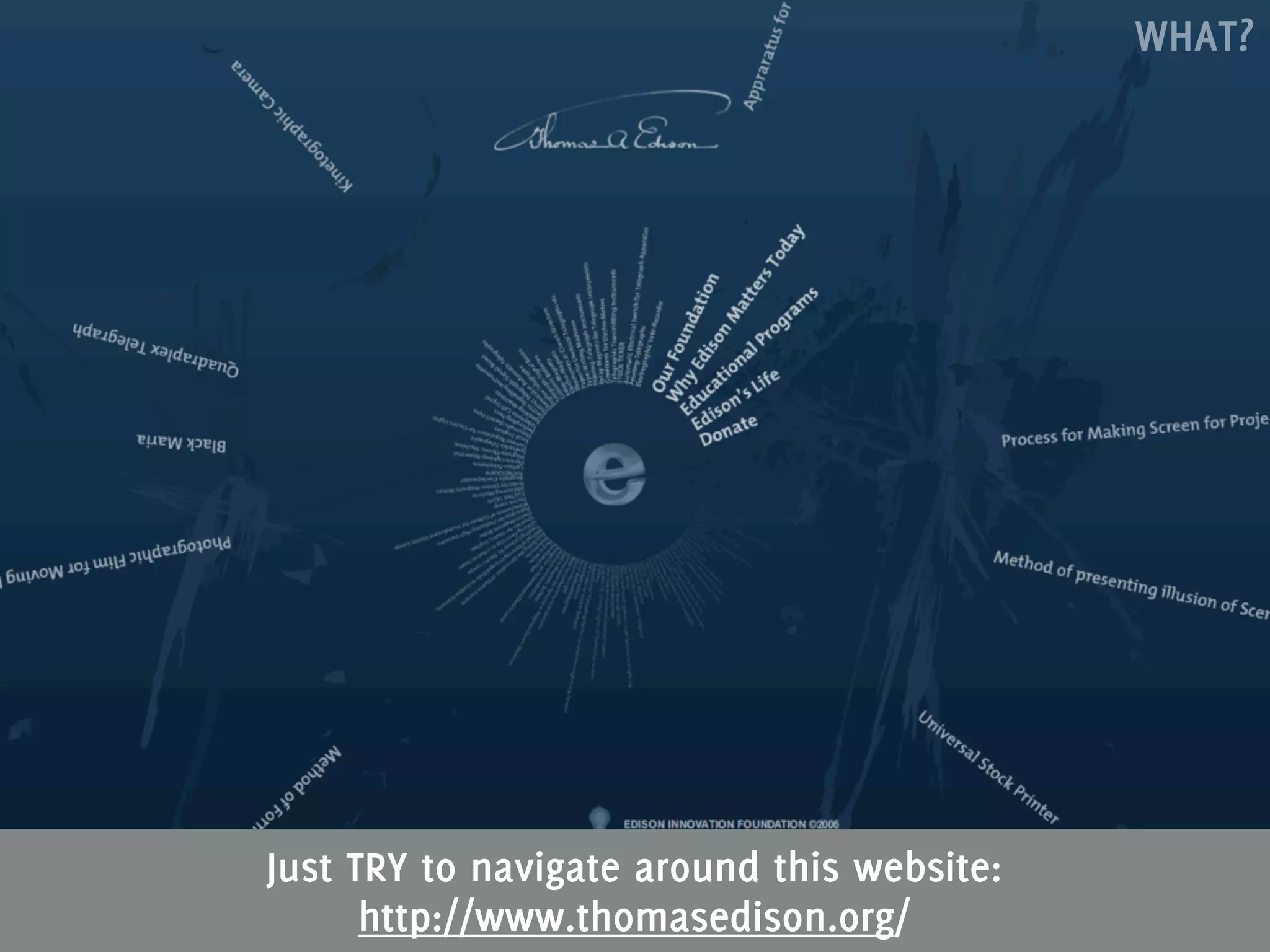 WHAT?




Just TRY to navigate around this website:
      http://www.thomasedison.org/
 