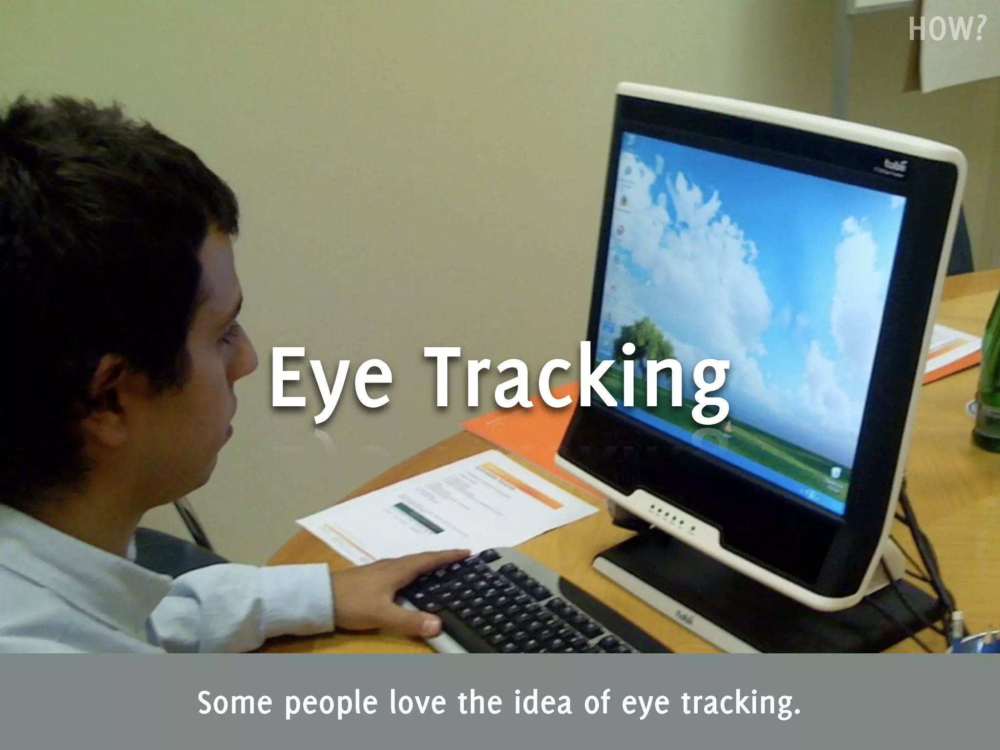 HOW?




    Eye Tracking


Some people love the idea of eye tracking.
 