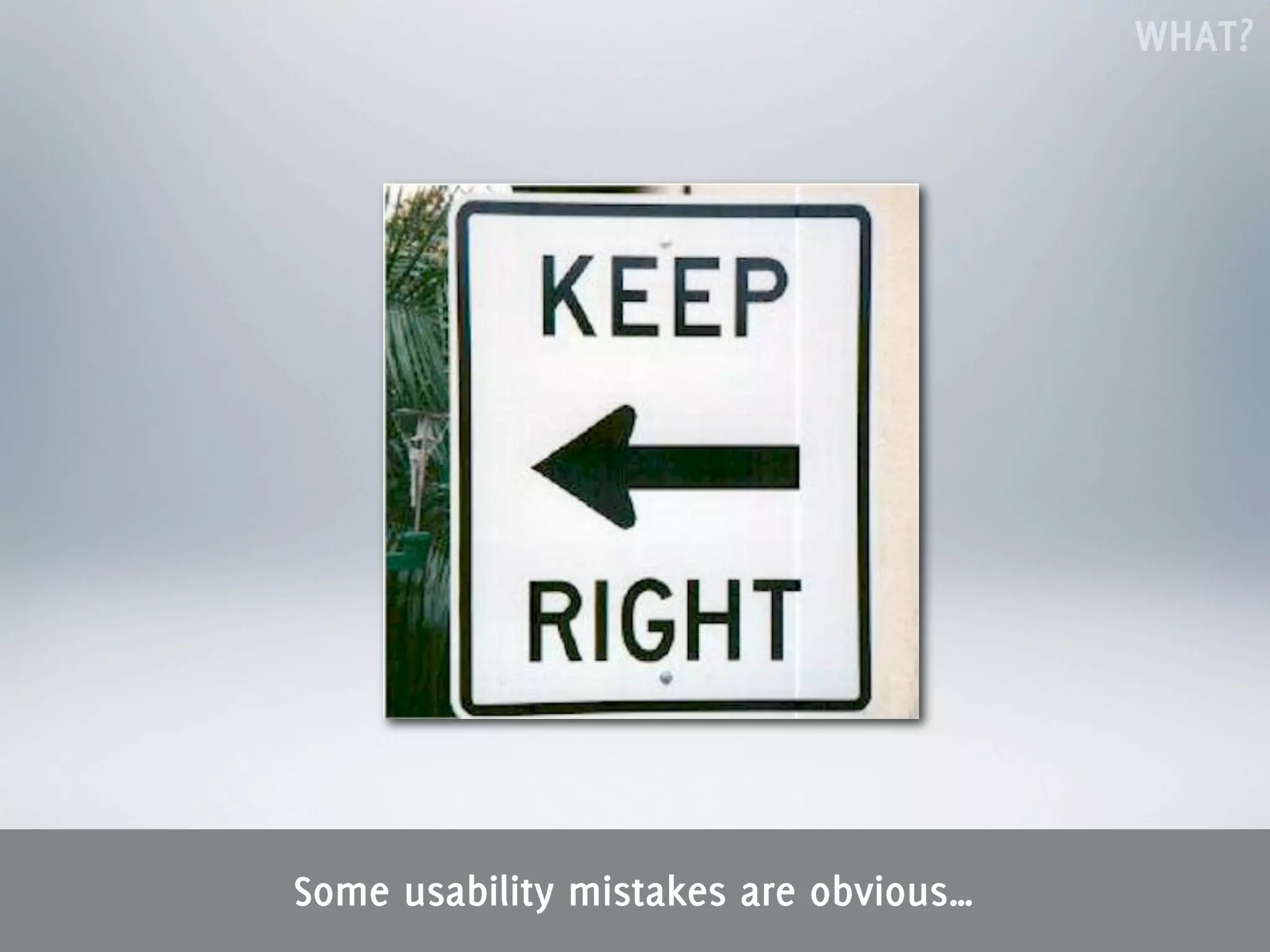 WHAT?




Some usability mistakes are obvious…
 
