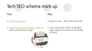 How
 Schema plug-in
 Insert Headers & Footers plug-in
with custom json script
Why
 Easy to use - does not nest info
 C...
