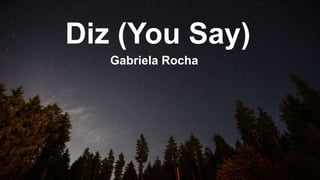 Diz (You Say)
Gabriela Rocha
 