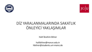 DİZ YARALANMALARINDA SAKATLIK
ÖNLEYİCİ YAKLAŞIMLAR
Halil İbrahim Bilirer
halilbilirer@marun.edu.tr
hbilirer@students.uni-mainz.de
 