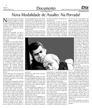 3
Niterói
26/10 a 09/11/13

Documento

Edição na internet para Hum milhão de leitores

dizjornal@gmail.com

N

www.dizjornal.com

Nova Modalidade de Assalto: Na Porrada!

iterói enfrenta hoje um dos piores
períodos da sua história em relação
à segurança pública. Os recentes
movimentos de expurgo de bandidos do Rio
de Janeiro, visando oferecer uma aparência
condizente com o “Padrão Fifa”, afetaram
sobre maneira os municípios do entorno,
em particular, Niterói.
E porque Niterói?
Primeiro pela proximidade. Fica fácil se
instalar aqui e administrar os “negócios”
acontecendo no Rio. Com a vantagem de
poder se expandir para São Gonçalo, Itaboraí, Maricá e Rio Bonito. A localização
é estratégica.
Em segundo, por esta prática vaidosa e
mercantilista, de apresentar Niterói como a
melhor qualidade de vida do Estado e a cidade das transformações (futuro?), que só
interessa aos especuladores e produtores
do mercado imobiliário. Atrai para Niterói
pessoas que desconhecem a nossa realidade e tem dinheiro para pagar por imóveis,
com preços irreais e inflados por uma política perversa, que resultará em reais prejuízos futuros, quando esta “bolha dourada”
explodir. Nada é real. É só especulativo!
Terceiro, por políticas públicas de segurança inteiramente inadequadas, defasadas,
até na informação para o modelo atual.
Diariamente são proferidas promessas,
promessas... Mas, o governo do Estado,
faz a “maquiagem”, apresenta mais alguns
policiais militares como reforço, para dias
depois transferí-los para áreas de interesses
da Copa.
O que a cidade ouve, não é real! São tantas
promessas ensaiadas por marqueteiros de
constante plantão, que no final se confundem palavras e promessas e a dura realidade corrói a cidade.
Os mecanismos de segurança do município
são insignificantes e impróprios para o enfrentamento de bandidos fortemente armados e desafiando qualquer um. É armamento em níveis de guerra na Faixa de Gaza.
Em lugares como a Grota da Surucucu,
no bairro de São Francisco, existe delimitação de área, A polícia está proibida de
entrar, exceto uma minoria que tem algum
tipo de “acerto”. Quem adentrar além da
área do campo de futebol e não piscar os
faróis para em seguida apagá-los, além de
acender a parte interna do veículo, vai ser
alvejado por munições de alto calibre. E
isso, não é privilégio da Grota. Quem se
arrisca a adentar a Favela do Sabão (Cen-

tro), Vila Ipiranga (Fonseca) e Rato Molhado (Itaipu)? Vai levar chumbo grosso! E são
tantas outras. Isso quando eles não entram
em guerra entre eles. A turma daqui contra
os invasores do Rio de Janeiro. O morador
humilde destas regiões vivem como camarões diante da luta entre o mar e o rochedo.
Perdem em tudo...
A insegurança é total, pois os crimes perpetrados nos bairros, especialmente da Zona
Sul,Oceânica e agora, o Centro, serão facilmente ocultados em qualquer comunidade

das vítimas de surpresa e vão batendo e batendo para valer.
No Jardim Icaraí, um idoso de 76 anos,
sem esperar levou um soco no rosto, que
o deixou semi-desacordado, possibilitando
o roubo dos seus pertences. Esta semana
aconteceram mais duas mulheres agredidas
nas imediações da Otávio Kelly. Existem
muitos casos de “assaltos na porrada”, na
Lemos Cunha, Domingues de Sá, Sete de
Setembro e Cinco de Julho. E se pergunta
por quê? É, se forem pegos, não estarão

deste porte.
Estamos numa cidade sitiada com propaganda de paraíso.
Apresentam belíssimos projetos, de se imaginar a impossibilidade de realizações. Mas,
a cantilena continua, enquanto meia dúzia
de interessados faturam, e de uma outra
forma sitiam a cidade para os empreiteiros
poderosos que neste “quintal de ninguém”
faturam como querem.
É uma luta absolutamente desigual. De um
lado os marginais fortemente armados e
do outro, a força do capital, sem se responsabilizar pelos danos atuais e futuros,
atropelam quem estiver na frente e faturam,
impiedosamente, faturam!
Agora surgiu uma nova modalidade de assalto: sem armas e na porrada! Poderia se
dizer, ainda bem, pelo menos, o risco de
morte é menor... Entretanto, as maiores vítimas têm sido os idosos, mulheres e préadolescentes. Os assaltantes se aproximam

portando armas, e dependendo da situação
dá para alegar que se tratava de uma briga
de rua, que foram insultados, etc. Na justiça dá para confundir e cai o patamar de
gravidade. Vai ser apenas furto, agressão,
que são discutíveis se não existirem testemunhas. Poderão até ficar impunes.
Afinal, atacar idosos é tarefa fácil para homens jovens e, muitas vezes, fisicamente
muito fortes. Quando se trata de idosos, o
único atenuante é não portar arma de fogo
ou arma branca. Tem o agravante de agredir um idoso, mas vai ficar na categoria de
furto e não de assalto.
Agora passaram a agir no Centro da cidade,
nas ruas residenciais, que apesar de serem
ruas sem proteção policial, sempre foram
ruas tranquilas. E, eles não respeitam mais
as delegacias próximas e nenhum aparato
policial. Atrás do edifício Tower, na Visconde de Sepetiba, reúnem todas as “tribos” e
a localidade é conhecida pelos adeptos ao

uso de Crack. Ali, dá para misturar tudo.
Qualquer meliante, principalmente assaltantes. Nesta quarta feira, na pacata Rua
Consul Francisco Cruz, por volta das 22
horas, um casal, que buscava um táxi para
moça retornar para casa, foi surpreendido
por dois homens que desceram de um Uno
cor prata, e já partiram para cima da moça a
socos, tentando levar a bolsa. O rapaz, num
gesto automático foi em defesa da moça,
ignorando a possibilidade de estarem armados. Foi agredido por trás pelo comparsa e
dalí travaram uma luta corporal. Nesta queda a sua carteira,
com todos os documentos e
pouco dinheiro, caiu no chão,
sendo logo recolhida por um
dos assaltantes. Enfurecido e
tentando tomar sua carteira,
atracou-se com o bandido que
tinha a posse da carteira. O
outro, entrou no carro e atropelou o rapaz, que caído no
chão com muita escoriações e
muita dor, não teve mais como
reagir. Os dois bandidos, entraram no carro, e pela contra
mão, fugiram pela Rua São
João, onde a cem metros funciona uma unidade policial da
Polícia Civil.
É de lastimar e temer. Nesta Rua (São João), a uns 150
metros do ocorrido, situa-se o
principal ponto de ônibus do
Supermercado Guanabara. Muitas senhoras
fazem compras e ficam naquele ponto esperando uma condução, muitas vezes sozinhas ou acompanhadas de outras poucas
senhoras. É um local perigoso, embora situa-se em frente do Presídio Edgard Costa,
que tem vigilância, mas que não evitará um
assalto desta espécie, a menos que naquela
guarita de observação esteja um atirador de
elite. Caso contrário, seria uma temeridade
atirar, pois poderia atingir inocentes.
Apesar das viaturas da PM circulando (número insuficiente) e algumas paradas nas
ruas, inclusive uma em frente a casa do
prefeito da cidade, a Polícia Militar, tem
que ser prestigiada com mais viaturas, mais
policiais nas ruas de Niterói com o mesmo
“Padrão Fifa”.
Caso contrário, entreguemos as nossas vidas nas mãos de Deus, pois nada mais nos
protegerá.

 