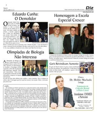 Niterói
26/10 a 09/11/13
www.dizjornal.com
7
Dr. Helder Machado
Urologia
Tratamento de
Cálculo Renal
a Raio Laser
Rua Dr. Celestino, 26
Centro - Niterói.
Tels:2620-2084 /2613-1747
Clínica
Atendemos UNIMED
eParticular
Atendimento 24H pelo tels:
8840-0001e9956-1620
Edição na internet para Hum milhão de leitores
Eduardo Cunha:
O Demolidor
O
deputado federal Edu-
ardo Cunha do PMDB
do Rio de Janeiro, que
também é o líder na Câmara,
mostrou que de embates ele en-
tende. Está dando trabalho aos
petistas e fazendo exigências
que a Dilma terá dificuldades
para atender. Nesta batida, ele
vai conseguir demolí-la e, certa-
mente, vai rachar a aliança. Tudo
bem, bom trabalho! Somente
uma coisa negativa isto pode tra-
zer: Dilma fora do páreo, ele vai
liberar o caminho para Lula se apresentar como “salvador da pátria”, o que naturalmente é
o que o cavernoso já está articulando. Derruba o poste que ele criou com mãos alheias...
E, eis a sua candidatura entrando em cena a baixo custo! Que bico de sinuca...
As Olimpíadas de Biologia per-
deram o apoio financeiro e está
ameaçada de não se realizar. O Con-
selho Nacional de Desenvolvimen-
to Científico e Tecnológico (CNPq)
suspendeu os R$ 200 mil pleiteados
pela organização, alegando “limita-
ções orçamentárias”. Desta forma,
os participantes destacados do Brasil
não poderão comparecer às disputas
internacionais.
No país da Copa sobra dinheiro para estádios e outras manobras. Para os adeptos da
ciência, nada. A mensagem que fica é que bom mesmo é não estudar. Afinal, o Lula existe
para provar isso!
Olimpíadas de Biologia
Não Interessa
ZAPS...
,.. Os vereadores de Niterói aprovaram em 1ª discussão durante sessão plenária desta
quinta-feira (13/02), a mensagem-executiva 04/2014 que obriga a instalação subterrânea
de qualquer nova fiação que venha a ser instalada na cidade, seja ela de energia elétrica,
internet, telefonia ou de TV a cabo. A lei também ordena o espaço aéreo das ruas da ci-
dade e a colocação de fios nos postes por parte das concessionárias de serviços públicos.
... Bruno Lessa será um dos palestrantes no curso “Legislativo Municipal: Estratégias e
Desafios” promovido pelo PSDB-RJ para vereadores de todo o estado na próxima se-
gunda-feira, dia 17, no Hotel Windsor Flórida. Na ocasião, Bruno irá falar da experiência
frente à Comissão Parlamentar de Inquérito dos Transportes Coletivos, a CPI dos Ônibus,
a qual foi o propositor e presidente no ano passado.
... O deputado Comte Bittencourt (PPS), presidente da Comissão de Educação da Alerj,
está cobrando dos coordenadores da Educação de Jovens e Adultos (EJA) o esforço da
Secretaria Estadual de Educação (SEEDUC) para trazer de volta para a escola jovens e
adultos que não concluíram a escolaridade. Lembrou que a média de anos de estudo da
população fluminense em idade produtiva é de sete anos, menos do que os nove anos do
ensino fundamental.
Homenagem a Escola
Especial Crescer
A Câmara dos Vereadores de Niterói, através do vereador Andrigo de Carvalho, homena-
geou a Escola Especial Crescer na pessoa da sua diretora Renata Dreux, no último dia 11.
Na foto, Luiz Jordan Amora - diretor do Jornal A Tribuna RJ, vereador Andrigo de Carvalho
e a professora Renata Dreux.
Garis Reivindicam Aumento
Os garis de Niterói entram em greve e fazem manifestação
na porta da prefeitura. Eles ganham R$ 714,00 (menos que
muitos do bolsa família, sem trabalhar) e querem 25% de
aumento. Mais que justo!
Deputado federal Eduardo Cunha
Sergio Gomes
Gabriel Petrucci
Gabriel Petrucci
 