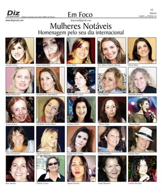 www.dizjornal.com
Niterói
14/03 a 29/03/14Em Foco
dizjornal@gmail.com
12
Edição na internet para Hum milhão de leitores
Mulheres Notáveis
Homenagem pelo seu dia internacional
Amanda Vieira Eloah Tubenchlak Sylvia Mello Rose Marie Pimentel Martins Valéria Hoelz
Magda Bittencourt Jacqueline El Jaike Rapozo Maria Helena Latini Ciça Almeida Samantha Quintans
Branca Eloisa Elizabeth Cristina Muniz Fátima Christo Marcia Pinho Tereza Mazeli
Sonia Vasconcelos Angela Gonçalves Raquel Paiva Cerino Renata Castanho Solange Duart
Beta Sanches Edleide Correa Ingrid Persano Vanda Monteiro Lucília Dowslley
 