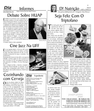 www.dizjornal.com
Niterói
14/03 a 29/03/14
4
Informes
Expediente
Edgard Fonseca Comunicação Ltda.
Rua Otavio Carneiro 143/704
Niterói/RJ.
Diretor Responsável: Edgard Fonseca
Editor: Edgard Fonseca
Registro Profíssional MT 29931/RJ
Distribuição e circulação:
Ernesto Guadelupe
Diagramação: Eri Santana
Impressão: Tribuna RJ
Tiragem 16.000 exemplares
Redação do Diz
End: Rua Cônsul Francisco Cruz, nº 3
Centro - Niterói, RJ
Tel: 3628-0552 | 36285252 | 9613-8634
Correspondência para Administração
Rua Cônsul Francisco Cruz, nº 3 Centro -
Niterói, - CEP 24.020-270
dizjornal@gmail.com
www.dizjornal.com
Os artigos assinados são de integral e
absoluta responsabilidade dos autores.
D! NutriçãoEdição na internet para Hum milhão de leitores
clara.petrucci@dizjornal.com | Instagram: Clara Petrucci
Seja Feliz Com O
Triptofano
T
em muita gente que se
questiona por não dor-
mir bem, estar angus-
tiado, ansioso, agitado, deses-
perado por um doce, irritado
sem motivo...
Bom, muitas vezes são defici-
ências químicas do organismo
por má nutrição, alimentação
vazia de nutrientes que auxi-
liam na síntese de hormônios e
neurotransmissores  responsá-
veis por sanar inúmeras quei-
xas comuns de hoje em dia.
O triptofano é um deles. Ele
é um aminoácido essencial,
ou seja, que o nosso organis-
mo não é capaz de sintetizar,
sendo necessário suprir com
alimentos ou suplementação.
Este aminoácido participa de
inúmeras sínteses no nosso organismo
como a da serotonina (hormônio do pra-
zer) e a da melatonina (hormônio do sono
que já falei aqui). Desta forma, a ingestão
em doses adequadas para o organismo
vai deixá-lo muito mais
feliz, saciado, tranquilo
e ainda participa na sín-
tese de niacina, vitamina
do complexo B relacio-
nada ao metabolismo
humano.
Recapitulando as ações
que são geradas em
cadeia no nosso orga-
nismo por um simples
nutriente, sem esquecer
que ele não faz nada sozinho, a alimen-
tação balanceada é a chave da saúde. Em
conjunto uma boa alimentação e atividade
física, previne e combate a depressão, an-
siedade, compulsão por doces, melhora o
humor em geral, o sono e o metabolismo.
Onde a gente encontra esse nutriente?
Em deliciosos alimentos como castanha
de caju, do Pará, amendoim, abacaxi,
abacate, banana, uva, caqui, maçã, pera,
melancia, goiaba, manga, mamão, laranja,
batata doce, berinjela, feijões e queijo.
Então, olha quantas opções deliciosas
nos temos para ficar de bom humor e de
bem com vida!
Pratique saúde e sorria!
Debate Sobre HUAP
Entidades do movimento social, autoridades mu-
nicipais, jurídicas e do meio acadêmico farã, na
Câmara Municipal de Niterói, no próximo dia 18, a
primeira reunião do grupo de trabalho para debater
a viabilidade de reabertura da emergência do Hos-
pital Universitário Antônio Pedro (HUAP). A inicia-
tiva - do mandato do vereador Leonardo Giordano
(PT) - é resultado da audiência pública que debateu,
em outubro de 2013, o retorno do pronto-socor-
ro. Dentre os convidados estão o diretor geral do
HUAP, Tarcísio Rivello; o secretário Municipal de
Saúde, Francisco D`Ângelo; o Conselho Munici-
pal de Saúde; o promotor de Justiça de Tutela da
Saúde, Vinícius Leal; e o reitor da UFF, Roberto de
Souza Salles. 
A reunião é aberta a toda a população.
Cine Jazz Na UFF
Em sua segunda edição, o Cine Jazz UFF retorna
reunindo fãs de cinema e de música, no Museu
do Ingá, toda última quinta-feira do mês. As apre-
sentações acontecerão de março a novembro, com
entrada franca.
Promovido pelo Centro de Artes UFF e com apoio da
FUNARJ, a primeira edição de 2014 acontecerá no
dia 27 de março, às 19h, com exibição do documen-
tário americano, Art Blakey e The Jazz Messengers,
de 1964.
Após a exibição do filme, o baterista, arranjador e
compositor Pascoal Meirelles se apresenta, em um
pocket show acompanhado pelos músicos, Arthur
Maia (Baixo), João Castilho (Guitarra) e Daniel Garcia
(Saxofone).
Cozinhando
com Cerveja
Otema da próxima edição do Quinta
Delícia é “Cozinhando com cerveja”.
Será realizado no dia 20 de março, quin-
ta feira, às 19h, no Unilasalle-RJ. A aula
será ministrada pelo chef Leo Meyer e o
sommelier de cervejas Diego El Jack. No
dia 03 de abril, será a vez do chef Vicen-
te Maia ensinar as “Delícias de Minas”. As
aulas custam R$ 40. O Quinta Delícia é
um workshop culinário oferecido sempre às
quintas-feiras e com horários variados para
ajudar quem quer se aventurar na cozinha,
mas não tem muito tempo.
O Unilasalle-RJ fica na Rua Gastão Gonçal-
ves, 79, Santa Rosa – Niterói. Mais infor-
mações pelo telefone 2199-6600.
Tarcísio Rivello
 
