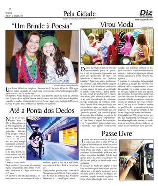 www.dizjornal.com
Niterói
26/04 a 10/05/14 Pela Cidade
11
Edição na internet paraHum milhão de leitores
“Um Brinde à Poesia”
Um Brinde à Poesia vai completar 15 anos no dia 11 de junho. O ano de 2014 segue
com muitas novidades em virtude desta comemoração. http://umbrindeapoesia.blo-
gspot.com.br/ este é o link do blog.
Um Brinde à Poesia passou a ser semanal. Todo primeiro sábado no Solar do Jambeiro;
toda 2ª quarta-feira, no MAC Niterói; todo 3º sábado no Coreto do Museu da República,
o qual foi ocupado e o batizado de Coreto da Poesia e ainda como bandeira do Movimen-
to, toda 4ª quinta-feira, no Museu da República, no auditório.
Até a Ponta dos Dedos
No dia 07 de maio,
quarta feira, às
20h, a Aliança Francesa
de Niterói apresenta um
dos mais bem dotados
guitarristas franceses
desta geração. Thibault
Cauvin, é um jovem
músico de 29 anos,
que tem uma energia
excepcional ao interpre-
tar obras clássicas para
guitarra.
Já fez mais de mil con-
certos em cerca de 120
países e gravou 06 ál-
buns.
Laureado com a meda-
lha de ouro em 13 concursos internacionais
seguiu conquistando além destes 1º prê-
mios, treze vezes o 2º lugar e cinco vezes
o 3º lugar.
Em paralelo a esta educação clássica, Thi-
bault cresceu em um ambiente de música
Passe Livre
Tramita na Câmara Municipal de Niterói,
o projeto que altera o artigo 279 da Lei
Orgânica do Município de autoria do verea-
dor Bruno Lessa, e co-autoria de Henrique
Vieira (Psol), que amplia o passe livre para
estudantes de universidades públicas e parti-
culares nos ônibus da cidade. Pela lei atual,
apenas alunos do ensino fundamental e mé-
dio da rede pública são beneficiados com a
gratuidade.
O vereador do PSDB quer ampliar o passe
Livre em ônibus para universitários por con-
siderar que a lei atual é incoerente, pois o
estudante perde o benefício ao chegar à uni-
versidade, quando aumenta os gastos com
livros, cópias, alimentação, entre outros.
Virou Moda
Ocentro da cidade de Niterói tem sido
sistematicamente palco de protes-
tos e até de passeatas organizadas por
parte das “profissionais do sexo”. Elas
reivindicam a liberdade para “poderem
trabalhar”. Nada mais justo e profissional.
As “meninas”, que habitualmente ocupam
o prédio da Caixa Econômica, onde existe
o maior número de casas de prostituição
da cidade, e volta e meia, a polícia interdi-
ta tudo, prende as “profissionais”, mas em
nada resulta, pois, prostituição não é crime.
A lei prevê criminalização do rufianismo,
ou seja, a exploração da prostituta. Entre-
tanto, é muito difícil haver prostituição sem
intermediários, sejam os cafetões ocultos,
que geralmente são representados por uma
“prostituta gerente”, que controla o grupo
de meninas. Elas trabalham em sistema de
comissionamento e a parte “empreendedo-
ra”, que banca o aluguel das instalações,
e se “responsabiliza” pelos contatos com
a repressão. Salvo algumas “meninas mais
ousadas” que trabalham dividindo as des-
pesas com outra, trabalhando em menores
espaços, a maioria tem alguém por trás que
oferece a proteção e a infra estrutura para
a prática.
A profissão é a mais antiga da humanidade
e na prática, a atuação das “meninas” não
afeta em nada o comportamento e a moral
da sociedade. Em verdade prestam relevan-
tes serviços e pode se dizer que algumas
são salvadoras de casamentos, para casais
que com o decorrer dos anos perde a práti-
ca sexual. A família se mantém e os desejos
sexuais são atendidos por essas profissio-
nais. É daí que se diz: deixem as meninas
em paz! Elas são as mercadoras do amor
enganoso, mas de grande utilidade. É mais
barato e seguro que manter uma amante.
O deputado Jean Willys já apresentou pro-
jeto que regulamenta a prostituição. Se a
bancada evangélica não boicotar, as vende-
doras de sexo terão direito a todas as ga-
rantias de um trabalhador. E por que não?
moderna, graças a seu pai e sua família,
com músicos de Jazz, Rock, e “world mu-
sic”.
O espetáculo é gratuito, com a chancela da
Aliança Francesa de Niterói. A apresentação
será no Solar do Jambeiro, Rua Presidente
Domiciano, 195 - Boa Viagem, Niterói.
Cristina Lebre e Lucília Dowslley
Gabriel Petrucci
 