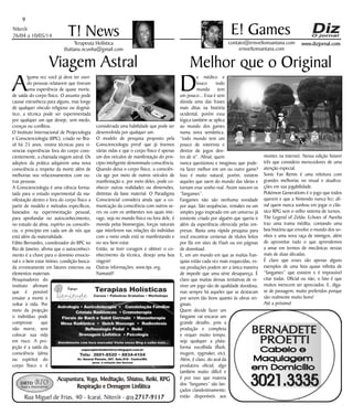 www.dizjornal.com
Niterói
26/04 a 10/05/14
9
Terapeuta Holística
thatiana.ncunha@gmail.com
T! News contato@erisveltonsantana.com
erisveltonsantana.com
E! Games
Rua Miguel de Frias, 40 - Icaraí, Niterói - (21) 2717-9117
Viagem Astral
A
lguma vez você já deve ter ouvi-
do pessoas relatarem que tiveram
uma experiência de quase morte,
de saída do corpo físico. O assunto pode
causar estranheza para alguns, mas longe
de qualquer vínculo religioso ou dogmá-
tico, a técnica pode ser experimentada
por qualquer um que deseje, sem medo,
crenças ou conflitos.
O Instituto Internacional de Projeciologia
e Conscienciologia (IIPC), criado no Bra-
sil há 25 anos, ensina técnicas para vi-
venciar experiências fora do corpo cons-
cientemente, a chamada viagem astral. Os
adeptos da prática adquirem uma nova
consciência a respeito da morte além de
melhorias nos relacionamentos com ou-
tras pessoas.
A Conscienciologia é uma ciência forma-
tada para o estudo experimental da ma-
nifestação dentro e fora do corpo físico a
partir de modelo e métodos específicos,
baseados na experimentação pessoal,
para aprofundar no autoconhecimento,
no estudo da alma, espírito ou consciên-
cia, o princípio em cada um de nós que
está além da materialidade.
Fábio Bernardes, coordenador do IIPC no
Rio de Janeiro, afirma que o autoconheci-
mento é a chave para o domínio emocio-
nal e o bem estar íntimo, condição busca-
da erroneamente em fatores externos ou
elementos materiais.
Pesquisadores do
instituto afirmam
que é possível
ensaiar a morte e
voltar à vida. Por
meio da projeção
o indivíduo pode
comprovar que
não morre, sem
colocar sua vida
em risco. A pro-
jeção é a saída da
consciência (alma
ou espírito) do
corpo físico e é
considerada uma habilidade que pode ser
desenvolvida por qualquer um.
O modelo de pesquisa proposto pela
Conscienciologia prevê que já tivemos
várias vidas e que o corpo físico é apenas
um dos veículos de manifestação do prin-
cípio inteligente denominado consciência.
Quando deixa o corpo físico, a consciên-
cia age por meio de outros veículos de
manifestação e, por meio deles, pode co-
nhecer outras realidades ou dimensões,
distintas da base material. O Paradigma
Consciencial considera ainda que a co-
municação da consciência com outros se-
res ou com os ambientes nos quais inte-
rage, seja no mundo físico ou fora dele, é
movida pelas bioenergias, forças naturais
que interferem nas relações do indivíduo
com o meio onde está se manifestando e
no seu bem estar.
Então, se tiver coragem e obtiver o co-
nhecimento da técnica, desejo uma boa
viagem!
Outras informações: www.iipc.org.
Namastê!
Melhor que o Original
D
e médico e
louco todo
mundo tem
um pouco... Essa é sem
dúvida uma das frases
mais ditas na história
ocidental, porém essa
lógica também se aplica
ao mundo dos games
numa nova semântica,
“todo mundo tem um
pouco de roteirista e
diretor de jogos den-
tro de si”. Afinal, quem
nunca questionou e imaginou que pode-
ria fazer melhor em um ou outro game?
Isso é muito natural, porém, existem
aqueles que saem do mundo das ideias e
tornam esse sonho real. Assim nascem os
“fangames”.
Fangames  não são nenhuma novidade
por aqui. São sequências, remakes ou um
simples jogo inspirado em um universo já
existente criado por alguém que queria ir
além da experiência oferecida pelas em-
presas. Basta uma rápida pesquisa para
você encontrar centenas de títulos feitos
por fãs em sites de Flash ou em páginas
de download.
E, em um mundo em que as muitas fran-
quias estão cada vez mais esquecidas, es-
sas produções podem ser a única maneira
de impedir que uma série desapareça. É
claro que muitas dessas tentativas de re-
viver um jogo são de qualidade duvidosa,
mas sempre há aqueles que se destacam
por serem tão bons quanto às obras ori-
ginais.
Quem decide fazer um
fangame vai encarar um
grande desafio, pois a
produção e complexa
e requer muito tempo,
seja qualquer a plata-
forma escolhida (flash,
mugem, rpgmaker, etc).
Além, é claro, do aval da
produtora oficial, algo
também muito difícil e
é por isso que maioria
dos “fangames” são lan-
çados clandestinamente;
estão disponíveis aos
montes na internet. Nessa edição listarei
três que considero merecedores de uma
atenção especial.
Sonic Fan Remix é uma releitura com
grandes melhorias no visual e atualiza-
ções em sua jogabilidade.
Pokémon Generations é o jogo que todos
querem e que a Nintendo nunca fez; afi-
nal quem nunca sonhou em jogar o clás-
sico RPG sem o velho sistema de turnos.
The Legend of Zelda: Echoes of Aurelia
traz uma trama inédita, contando uma
boa história que envolve o mundo dos so-
nhos e uma nova raça de inimigos, além
de aproveitar tudo o que aprendemos
a amar em termos de mecânicas nessas
mais de duas décadas.
É claro que esses são apenas alguns
exemplos de uma lista quase infinita de
“fangames” que existem e é impossível
citar todas. Oficial ou não, o fato é que
muitos merecem ser apreciados. E, diga-
se de passagem, muito preferidos porque
são realmente muito bons!
Até a próxima!
Acupuntura, Yoga, Meditação, Shiatsu, Reiki, RPG
Respiração e Drenagem Linfática
 