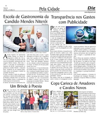 www.dizjornal.com
Niterói
07/06 a 21/06/14 Pela Cidade
11
Edição na internet paraHum milhão de leitores
Escola de Gastronomia da
Candido Mendes Niterói
A
Escola Superior de Gastronomia
Candido Mendes em Niterói foi
inaugurada no último dia 4 de ju-
nho com a realização da primeira aula do
curso de Chocolatier, ministrada pelo chef
uruguaio Fabrício Gomez. Mais cedo, o
reitor e o pró-reitor de Coordenação e
Expansão da UCAM, respectivamente os
professores Candido Mendes e Alexandre
Gazé, receberam em um coquetel impor-
tantes nomes da instituição e também da
sociedade niteroiense.
O reitor concedeu o título de professores
catedráticos à vida da Universidade Candi-
do Mendes a Salvador Neto e ao chef José
Hugo Celidônio, diretor e coordenador da
Escola Superior de Gastronomia.
O diretor da Escola de Gastronomia Sal-
Um Brinde à Poesia
Oprojeto “Um Brinde à Poe-
sia” chega aos seus 15 anos
e irá comemorar com duas edi-
ções especiais. A primeira será no
dia 7 de junho, das 01h30min às
18h30min no Solar do Jambeiro,
com a participação de mais de 30
poetas para o lançamento do site
Galeria Novos Autores. No dia 11
de junho, serão cantados os para-
béns no MAC Niterói, com a parti-
cipação de mais de 40 poetas.
Através de Lucília Dowslley são
criados sites para divulgar livros
dos poetas.
Transparência nos Gastos
com Publicidade
P
ara dar mais transpa-
rência nos gastos da
Prefeitura de Niterói
com publicidade, o vereador
Bruno Lessa (PSDB) apresen-
tou um projeto de lei que de-
termina ao executivo informar
o custo da propaganda nas
peças publicitárias, sejam elas
veiculadas na televisão, rádio,
internet ou mídia impressa.
O autor defende que com
seu projeto, o munícipe vai saber imedia-
tamente o custo da propaganda aos cofres
públicos.
Bruno sempre defendeu a transparência dos
gastos do executivo, explicou que a ideia
do projeto surgiu a partir da contratação de
uma empresa de publicidade pela prefeitura
no valor de 15 milhões de reais pelo perío-
do de 12 meses. Intrigado com o contrato
milionário, o parlamentar quer que todos
possam fazer um acompanhamento da apli-
cação desse dinheiro: “não tenho meios
de fazer a prefeitura revogar esse contra-
to absurdo. Há um ano e meio que o atual
prefeito reclama que herdou uma dívida do
governo passado, mas contrata uma empre-
sa para fazer propagandas como se a cida-
de não carecesse de nada. Que inversão de
prioridades”, lamenta.
Pelo projeto, terão que ser divulgadas os
valores inclusive de propagandas promo-
cionais da prefeitura feitas por agências de
publicidade e jornais contratados. E essa di-
vulgação incluiria também as concessioná-
rias de serviços públicos. Para a divulgação
impressa está previsto além da fixação do
custo, a tiragem e a quantidade de inser-
ções.
Bruno reforça que propostas semelhantes
já estão sendo apresentadas no estado do
Rio de Janeiro e na cidade de São Paulo.
“Acredito que terei êxito, pois a transparên-
cia dos gastos públicos independe da von-
tade de qualquer político. É lei federal. Não
vejo justificativa de inconstitucionalidade ou
veto por parte do prefeito. Com esse proje-
to, a população é a principal beneficiária”,
finaliza.
Lessa preside atualmente a Comissão de
Fiscalização das Fundações Municipais e
Autarquias e Empresas Públicas na Câmara
Municipal.
vador Neto disse sobre a escola: “a gente
desembarca em Niterói com a experiência
muito bem sucedida de Nova Friburgo.
Lá começamos embrionariamente, mas de
forma muito bem planejada. Passamos
um ano visitando escolas de Gastronomia
na Europa, na América do Sul para poder
montar esse curso”.
Ao comemorar os 112 anos da Universida-
de Candido Mendes no último dia 2 de ju-
nho, o professor Candido Mendes brincou
com a possibilidade de modificar a tradicio-
nal marca da casa. “O nosso brasão é o do
chafariz, mas porque não colocar o brasão
do cozinheiro em cima necessariamente
do chafariz e mostrar o que é essa nova
conspiração da Candido Mendes,” afirmou
arrancando risos dos presentes.
F
oram definidos os
locais e datas das
próximas três eta-
pas da Copa Carioca
de Amadores e Cavalos
Novos. A segunda etapa
será de 4 a 6 de julho na
Sociedade Hípica Bra-
sileira. A terceira etapa
acontece de 15 a 17 no
Haras Mondesir, em Pe-
dro do Rio e a grande
final, de 12 a 14 de setembro, no Condo-
Copa Carioca de Amadores
e Cavalos Novos
mínio Equestre do Paddock.
A primeira etapa da Copa Carioca
2014, realizada em maio, no Pa-
ddock, foi uma ótima preparação
para os cavaleiros que disputaram
a Copa São Paulo. Representan-
tes da FEERJ foram campeões nas
categorias Amador A, Amador
e Amador Top e ainda conquis-
taram o quarto e quinto lugares
do Grande Prêmio válido para a
Copa do Mundo e Campeonato
Brasileiro de Sênior Top.
Naldo Velho,Wanda Monteiro, Lucília Dowsley, Antonio
Barros, Jorge Ventura e Cristina Lebre
Raul Moreira
Salvador Neto, Pró-reitor Alexandre Gazé, Reitor Candido Mendes e o chef José Hugo Celidônio
 