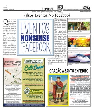 www.dizjornal.com
Niterói
07/06 a 21/06/14
5
InternetJuliana Demier - juliana.demier@gmail.com
Edição na internet para Hum milhão de leitores
Falsos Eventos No Facebook
Q
uem frequen-
tou o Face-
book na sema-
na passada não deve ter
ignorado a enxurrada
de eventos falsos, no
começo, divertidinhos,
mas depois bem cha-
tos... que correu pela
rede.
Se você percebeu, o
próprio Face também
notou e não deixou por
menos.
Não deu para ignorar a
criação viral de mais de
120 eventos falsos com
uma marca que ultra-
passou quatro milhões
de presenças, mais fal-
sas ainda, confirmadas.
Daí, a empresa com-
pilou os dados sobre
essa onda e disponi-
bilizou um infográ-
fico com os eventos
que mais se destaca-
ram.
Vale a pena confe-
rir e saber que isso
não foi uma inven-
ção “brazuca”, mas
bem podia, desde
que, assim como as
manifestações que
acompanhamos des-
de o ano passado,
esses eventos come-
çaram com um quê
de protesto político
bem humorado, mas
descambaram para a
apelação e “enche-
ção” de saco non-
sense e ‘nonobjetivo’.
Enfim, segue o infográfico com
os levantamentos do próprio Fa-
cebook.
+ de 40 mil confirmaram a presença no evento
Teste de DNA coletivo do Mr. Catra
+ de 52 mil confirmaram a presença no evento
Início da Jornada Pokémon
+ de 180 mil confirmaram a presença no evento
Grande festa de inauguração do trem-bala RIO-SP (com
open bar!)
 