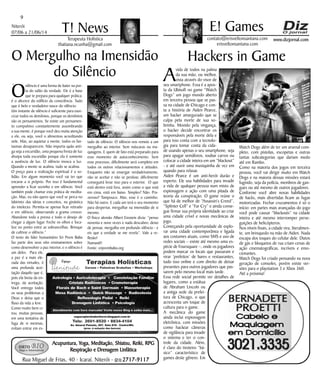www.dizjornal.com
Niterói
07/06 a 21/06/14
9
Terapeuta Holística
thatiana.ncunha@gmail.com
T! News contato@erisveltonsantana.com
erisveltonsantana.com
E! Games
Rua Miguel de Frias, 40 - Icaraí, Niterói - (21) 2717-9117
O Mergulho na Imensidão
do Silêncio
O
silêncio é uma forma de bater na por-
ta do salão da verdade. Ele é a base
que te prepara para qualquer prática;
é o alicerce do edifício da consciência. Tudo
que é belo e verdadeiro nasce do silêncio.
Um instante de silêncio é suficiente para exor-
cizar todos os demônios, porque os demônios
são os pensamentos. Se existe um pensamen-
to compulsivo constantemente assombrando
a sua mente, é porque você deu muita atenção
a ele, ou seja, você o alimentou acreditando
nele. Mas, ao aquietar a mente, todos os fan-
tasmas desaparecem. Não importa quão anti-
ga seja a escuridão, uma pequena fresta de luz
dissipa toda escuridão porque ela é somente
a ausência de luz. O silêncio invoca a luz.
Quando a mente se acalma, tudo se acalma.
O preço para a realização espiritual é a so-
lidão. Em algum momento você vai ter que
encarar a si próprio. Por isso é fundamental
aprender a ficar sozinho e em silêncio. Você
também pode chamar esta prática de medita-
ção. Mas, eu não quero que você se perca no
labirinto das ideias e conceitos, na ginástica
do intelecto. Permita-se apenas ficar retirado
e em silêncio, observando a grama crescer.
Abandone toda a pressa e todo o desejo de
chegar a algum lugar. Feche os olhos e foca-
lize no ponto entre as sobrancelhas. Brinque
de cultivar o silêncio.”
O texto do líder humanitário Sri Prem Baba
faz parte dos seus oito ensinamentos sobre
como desenvolver a paz interior, e o silêncio é
um deles. Para ele,
a paz é a mais ele-
vada das virtudes, é
uma profunda acei-
tação daquilo que é,
pois ela brota da en-
trega, da aceitação.
Você entrega todos
os seus problemas a
Deus e deixa que o
fluxo da vida a leve.
Como muito bem ci-
tou, muitas pessoas,
em uma tentativa de
fuga de si mesmas,
evitam entrar em es-
tado de silêncio. O silêncio nos remete a um
mergulho ao interior. Sem máscaras ou ma-
quiagens. E quem de fato está preparado para
esse momento de autoconhecimento. Sem
esse processo, dificilmente será completo em
todos os outros relacionamentos e atitudes.
Enquanto não se enxergar verdadeiramente,
não se aceitar e não se perdoar, dificilmente
conseguirá levar isso para o exterior. O que
está dentro está fora, assim como o que está
em cima, está em baixo. Simples? Não. Pra-
zeroso? Tampouco. Mas, esse é o caminho.
Não há outro. E cada um terá o seu momento
para despertar, mergulhar na imensidão de si
mesmo.
O físico alemão Albert Einstein dizia: “penso
noventa e nove vezes e nada descubro; deixo
de pensar, mergulho em profundo silêncio - e
eis que a verdade se me revela”. Vale a re-
flexão!
Namastê!
Fonte: sriprembaba.org
Hackers in Game
Avida de todos na palma
da sua mão, ou melhor,
vista através do visor de
seu smartphone. Essa é a apos-
ta da Ubisoft no game “Watch
Dogs” um jogo mundo aberto
em terceira pessoa que se pas-
sa na cidade de Chicago e con-
ta a história de Aiden Pearce,
um hacker amargurado que se
culpa pela morte de sua so-
brinha. Movido pela vingança,
o hacker decide encontrar os
responsáveis pela morte dela e
para isso conta com a tecnolo-
gia para tomar conta da cida-
de usando apenas o seu smartphone, seja
para apagar semáforos, roubar carros ou
colocar a cidade inteira em um “blackout”
- e até ouvir uma musiquinha de vez em
quando para relaxar.
Aiden Pearce é um anti-herói durão e
esperto. Ele usa habilidades para invadir
a vida de qualquer pessoa num misto de
espionagem e ação com uma pitada de
teoria da conspiração. O game reúne o
que há de melhor de “Assassin’s Creed”,
“Splinter Cell” e “Far Cry” e ainda conse-
gue firmar sua própria identidade ao criar
uma cidade crível e novas mecânicas de
jogo.
Começando pela oportunidade de explo-
rar uma cidade contemporânea e ligada
aos costumes atuais, como SMS e uso de
redes sociais – existe até mesmo uma es-
pécie de Foursquare –, onde os jogadores
podem marcar os locais que passaram e
virar ‘prefeitos’ de bares e restaurantes,
tudo isso online e com direito de deixar
presentes para outros jogadores que pas-
sarem pelo mesmo local mais tarde.
Essa rede social permite ver detalhes de
lugares, como a estátua
de Abraham Lincoln ou
a antiga sede da prefei-
tura de Chicago, o que
acrescenta um toque de
cultura para o game.
A mecânica do game
ainda inclui espionagem
eletrônica, com missões
como hackear câmeras
de vigilância para invadir
o sistema e ter o con-
trole da cidade. Além,
é claro do tiroteiro “bá-
sico” característico de
games deste gênero. Em
Watch Dogs além de ter um arsenal com-
pleto, com pistolas, escopetas e outras
tantas subcategorias que dariam medo
até em Rambo.
Como na maioria dos jogos em terceira
pessoa, você vai dirigir muito em Watch
Dogs e na maioria dessas missões estará
fugindo, seja da polícia, membros de gan-
gues ou até mesmo de outros jogadores.
Conforme você abre novas habilidades
de hacks, mais divertidas ficam as fugas
motorizadas. Fechar cruzamentos é só o
início: em partes mais avançadas do jogo
você pode causar “blackouts” na cidade
inteira e até mesmo interromper perse-
guições de helicópteros.
Nos níveis finais, a cidade vira, literalmen-
te, um brinquedo na mão de Aiden. Nada
escapa dos toques do celular dele. Dutos
de gás e bloqueios de rua criam cenas de
ação cinematográficas, incríveis e emo-
cionantes.
Watch Dogs foi criado pensando na nova
geração de consoles, porém existe ver-
sões para o playstation 3 e Xbox 360.
Até a próxima!
Acupuntura, Yoga, Meditação, Shiatsu, Reiki, RPG
Respiração e Drenagem Linfática
“
 