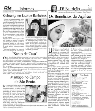 Niterói
25/07 a 02/08/13
www.dizjornal.com
4
Informes
Expediente
Edgard Fonseca Comunicação Ltda.
Rua Otavio Carneiro 143/704
Niterói/RJ.
Diretor Responsável: Edgard Fonseca
Editor: Edgard Fonseca
Registro Profíssional MT 29931/RJ
Distribuição e circulação:
Ernesto Guadelupe
Diagramação: Erisvelton Santana
Impressão: Tribuna RJ
Tiragem 16.000 exemplares
Redação do Diz
End: Rua Cônsul Francisco Cruz, nº 3
Centro - Niterói, RJ
Tel: 3628-0552 | 36285252 | 9613-8634
Correspondência para Administração
Rua Cônsul Francisco Cruz, nº 3 Centro -
Niterói, - CEP 24.020-270
dizjornal@gmail.com
www.dizjornal.com
Os artigos assinados são de integral e
absoluta responsabilidade dos autores.
D! Nutrição
clara.petrucci@dizjornal.com | Instagram: Clara Petrucci
Os Benefícios do Açafrão
Utilizado com muita frequência
no oriente, o açafrão, curry,
cúrcuma, ou como quiser cha-
mar, possui grandes poderes a favor
da saúde humana. A medicina oriental
antiga utilizava não só como tempero,
mas também em pomadas, pastas e
soluções para uso tópico. Mas, como
nosso objetivo aqui é falar de saúde
de dentro para fora, vou focar nesses
benefícios .
Isso foi só para ressaltar que o açafrão
é tão poderoso, que mesmo quando
usado de fora para dentro também
age de forma eficiente.
Como anti-inflamatório, age inibindo
e regulando esse fenômeno no orga-
nismo, que é necessário como respos-
ta, mas tem ocorrências de forma de-
senfreada, causando mil complicações
ao nosso organismo. Inibe a artrite, a
agregação plaquetária, aterosclerose,
é um excelente cicatrizante, pois age
diretamente no reparo tecidual, me-
lhorando feridas, psoríases, dermati-
tes, acne e até mesmo na recupera-
ção muscular. Por ser multifuncional,
a curcumina age de várias formas no
organismo, cercando-o para uma re-
generação total.
Anticancerígeno, regulador da glice-
mia, estimulante das secreções bilia-
res vem sendo utilizado no auxílio de
diabéticos tipo 2, pacientes fazendo
quimioterapia, com doenças inflama-
tórias do intestino e muitas outras
doenças.
Ele diminui também a replicação do
vírus HIV e é um potencializador do
sistema imunológico.
Li alguns estudos e vi que já existem
muitos que não param de se aprofun-
dar sobre o açafrão. Sinal de que ain-
da há muita coisa boa por vir!
A dosagem é individual. Tem algumas
pessoas que manipulam o extrato para
tomar, mas, como esse tempero é
uma delícia, associado a uma alimen-
tação saudável e a prática de atividade
física, com certeza cozinhar com essa
especiaria vai dar um “up” na nossa
saúde!
Cobrança no Uso de Banheiros
Tramita na Câmara Municipal de Niterói
o projeto de lei que quer acabar com a
cobrança para a utilização dos banheiros no
Terminal Rodoviário João Goulart, no Cen-
tro. O autor, vereador Bruno Lessa (PSDB),
defende que a taxa de manutenção do ter-
minal já é custeada pelo passageiro ao pa-
gar a passagem nos ônibus: “a taxa imposta
pela concessionária que administra o espa-
ço não faz o menor sentido, uma vez que,
ao comprar a passagem, se paga, indireta-
mente, a taxa utilizada para a manutenção
do local”, explica.
Além disso, Bruno defende que ao cobrar
pela utilização dos sanitários, a concessio-
nária desrespeita um direito garantido na
Constituição Brasileira ao criar constran-
gimento para o usuário quando o impede
de acessar banheiros gratuitos em espaços
públicos.
“O terminal João Goulart é um espaço pú-
blico e está sobregime de concessão, por
OLivro “Santo de Casa”, dobrando com devoção”, dos autores Emilson Nunes, Márcio
Jorge Galvão e Vera Young, é um “livro de origami” e um “jogo de armar”. É também
um “quebra-cabeça” e um convite para dobrar e ousar...Meditando!
São apresentados no livro 22 Santos escolhidos entre os mais populares no Brasil. Para
montagem foram usadas as “partes do corpo”, “peças do vestuário” e completando, al-
gumas “flores, animais e adornos”. Vem acompanhado de uma tabela técnica com dados
para sua execução.
O livro é útil para atividades sobre formas, composição e proporções em sala de aula. Os
santos podem ser usados na decoração da casa, de cerimônias ou festas, em quadros,
convites, cartões, marcadores de livros.
Acesse a página do livro no facebook: livro “Santo de Casa - dobrando com devoção”, de
Nunes, Galvão e Young e faça contato com os autores.
“Santo de Casa”
isso, deve servir à população nos mais di-
versos aspectos, entre eles a disponibiliza-
ção de banheiros públicos. Diversas vezes
critiquei a cobrança pelo uso desses ba-
nheiros. Por isso, julgo de extrema impor-
tância a aprovação desse projeto”, conclui.
Segundo o site da empresa que administra
o local, mais de 350 mil pessoas circulam
diariamente pelo terminal.
Edição na internet para Hum milhão e 200 mil leitores
Mamaço no Campo
de São Bento
Na semana entre 1 e 8 de agosto todo o
mundo celebra a “Semana Mundial do
Aleitamento Materno”. Em Niterói, um dos
eventos que vai comemorar a data é a pri-
meira edição do "Mamaço" promovido pela
Maternidade São Francisco. O evento gratui-
to terá lugar no Campo de São Bento, no
sábado, 2 de agosto, a partir das 8h30min.
A programação contará com palestras, con-
sultas a profissionais, além de promover a
importância do aleitamento materno.
No M”amaço” várias mães poderão ama-
mentar seus filhos ao som de um violão.
O evento promovido pela Maternidade São Francisco é apoiado pela Aliança Mundial para
Ação em Aleitamento Materno (WABA).
Sergio Gomes
 
