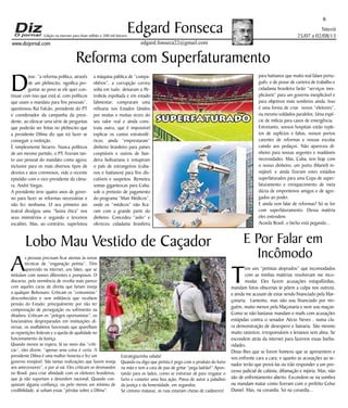 Niterói
25/07 a 02/08/13
www.dizjornal.com
6
Edgard Fonseca
edgard.fonseca22@gmail.com
Edição na internet para Hum milhão e 200 mil leitores
Reforma com Superfaturamento
D
isse: “a reforma política, através
de um plebiscito, significa per-
guntar ao povo se ele quer con-
tinuar com isso que está aí, com políticos
que usam o mandato para fins pessoais”,
questionou Rui Falcão, presidente do PT
e coordenador da campanha da presi-
dente, ao elencar uma série de perguntas
que poderão ser feitas no plebiscito que
a presidente Dilma diz que irá fazer se
conseguir a reeleição.
É simplesmente bizarro. Nunca políticos
de um mesmo partido, o PT, fizeram tan-
to uso pessoal do mandato como agora;
inclusive para os mais diversos tipos de
desvios e atos criminosos, vide o recente
episódio com o vice-presidente da câma-
ra, André Vargas.
A presidente teve quatro anos de gover-
no para fazer as reformas necessárias e
não fez nenhuma. O seu primeiro ato
teatral divulgou uma “faxina ética” nos
seus ministérios e segundo e terceiros
escalões. Mas, ao contrário, superlotou
a máquina pública de “cumpa-
nhêros”, a corrupção correu
solta em tudo, deixaram a Pe-
trobrás espoliada e em estado
falimentar; compraram uma
refinaria nos Estados Unidos
por muitas e muitas vezes do
seu valor real e ainda cons-
truiu outra, que é impossível
explicar os custos estratosfé-
ricos; ainda “emprestaram”
dinheiro brasileiro para países
cooptáveis e outros de ban-
deira bolivariana e entupiram
o país de estrangeiros (cuba-
nos e haitianos) para fins dis-
cutíveis e suspeitos. Remeteu
somas gigantescas para Cuba,
sob o pretexto de pagamento
do programa “Mais Médicos”,
onde os “médicos” não fica-
ram com a grande parte do
dinheiro. Concedeu “asilo” e
ofereceu cidadania brasileira
para haitianos que muito mal falam portu-
guês; e de posse de carteira de trabalho e
cidadania brasileira farão “serviços inex-
plicáveis” para um governo inexplicável e
para objetivos mais sombrios ainda. Isso
é uma forma de criar novos “eleitores”,
ou mesmo soldados paralelos. Uma espé-
cie de milícia para casos de emergência.
Entretanto, nossos hospitais estão reple-
tos de suplícios e faltas, nossos portos
carentes de reformas e nossas escolas
caindo aos pedaços. Não apareceu di-
nheiro para nossas urgentes e inadiáveis
necessidades. Mas, Cuba, tem hoje com
o nosso dinheiro, um porto (Mariel) in-
vejável; e ainda fizeram estes estádios
superfaturados para uma Copa de super-
faturamento e enriquecimento de meia
dúzia de empreiteiros amigos e de agre-
gados ao poder.
E ainda vem falar de reformas? Só se for
com superfaturamento. Dessa matéria
eles entendem.
Acorda Brasil, o bicho está pegando...
A
s pessoas precisam ficar atentas às novas
técnicas de “enganação petista”. Têm
aparecido na internet, uns fakes, que se
intitulam com nomes diferentes e pomposos. O
discurso, pela veemência de revolta mais parece
com aqueles caras de direita que fariam inveja
a qualquer Bolsonaro. Criticam os “comunistas”
desconhecidos e sem militância que recebem
pensão do Estado; principalmente por não ter
comprovação de perseguição ou sofrimento na
ditadura. Criticam os “pelegos oportunistas”, os
funcionários despreparados em instituições di-
versas, os analfabetos funcionais que aparelham
as repartições federais e a queda de qualidade no
funcionamento da Justiça.
Quando menos se espera, lá no meio das “críti-
cas”, eles dizem: “apenas uma coisa é certa. A
presidente Dilma é uma mulher honesta e fez um
governo invejável. São tantas realizações que fazem inveja
aos antecessores”, e por aí vai. Eles criticam os desmandos
no Brasil, para criar afinidade com os eleitores brasileiros,
que já não suportam a desordem nacional. Quando con-
quistam alguma confiança, ou pelo menos um mínimo de
credibilidade, aí soltam essas “pérolas sobre a Dilma”.
Lobo Mau Vestido de Caçador E Por Falar em
Incômodo
T
em uns “petistas aloprados” que incomodados
com as minhas matérias resolveram me inco-
modar. Eles fazem acusações estapafúrdias,
mandam fotos obscenas (e põem a culpa nos outros),
e ainda me acusam de estar sendo financiado pela Mar-
çonaria. Lamento, mas não sou financiado por nin-
guém, muito menos pela Maçonaria e nem sou maçon.
Como se não bastasse mandam e-mails com acusações
estúpidas contra o senador Aécio Neves , numa cla-
ra demonstração de desespero e baixaria. São mesmo
muito rasteiros, irresponsáveis e levianos sem alma. Se
escondem atrás da internet para fazerem essas barba-
ridades.
Disse-lhes que se forem homens que se apresentem e
nos enfrente cara a cara; e quanto as acusações ao se-
nador terão que prová-las ou irão responder a um pro-
cesso judicial de calúnia, difamação e injúria. Mas, não
são de enfrentamento aberto. Escondem-se na sombra
ou mandam matar como fizeram com o prefeito Celso
Daniel. Mas, na covardia. Só na covardia...
Estrategiazinha safada!
Quando eu digo que petista é pego com o produto do furto
na mão e tem a cara de pau de gritar “pega ladrão!” Apon-
tando para os lados, como se estivesse ali para resgatar o
furto e cometer uma boa ação. Passa de autor a paladino
da justiça e da honestidade, em segundos.
Se cinismo matasse, as ruas estariam cheias de cadáveres!
 