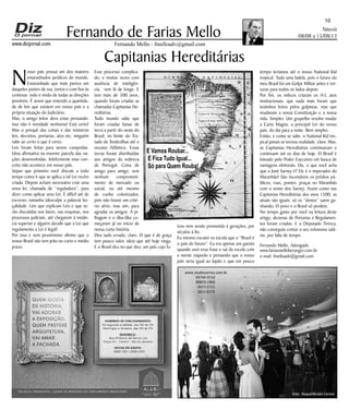 Niterói
08/08 a 15/08/13
www.dizjornal.com
10
Fernando Mello - fmelloadv@gmail.com
Fernando de Farias Mello
Capitanias Hereditárias
N
osso país possui um dos maiores
emaranhados jurídicos do mundo.
Emaranhado que mais parece um
daqueles postes de rua, tortos e com fios às
centenas indo e vindo de todas as direções
possíveis. É assim que entendo a quantida-
de de leis que existem em nosso país e a
própria situação do Judiciário.
Mas, o amigo leitor deve estar pensando:
isso não é novidade nenhuma! Está certo!
Mas o porquê das coisas e das inúmeras
leis, decretos, portarias, atos etc, ninguém
sabe ao certo o que é certo.
Leis foram feitas para serem cumpridas.
Uma afirmativa na enorme parcela das na-
ções desenvolvidas. Infelizmente esse con-
ceito não acontece em nosso país.
Vejam que primeiro você discute a todo
tempo como é que se aplica a tal Lei recém
criada. Depois acham necessário criar uma
nova lei, chamada de “reguladora”, para
dizer como aplicar uma Lei. É difícil até de
escrever, tamanha (desculpe a palavra) bo-
çalidade. Leis que explicam Leis e que se-
rão discutidas nos bares, nas esquinas, nos
processos judiciais, até chegarem à instân-
cia superior e alguém decidir que a Lei que
regulamenta a Lei é legal!
Por isso e sem pessimismo afirmo que o
nosso Brasil não tem jeito no curto e médio
prazo.
Esse processo complica-
do, e muitas vezes com
ausência de inteligên-
cia, vem lá de longe. E
tem mais de 500 anos,
quando foram criadas as
chamadas Capitanias He-
reditárias.
Todo mundo sabe que
foram criadas faixas de
terra a partir do oeste do
Brasil, no limite do Tra-
tado de Tordesilhas até o
oceano Atlântico. Essas
terras foram distribuídas
aos amigos da nobreza
de Portugal. Coisa de
amigo para amigo, sem
nenhum comprometi-
mento de mercado ou
social, ou até mesmo
de cunho colonizador,
pois não houve um crité-
rio sério, mas sim, para
agradar os amigos. A pi-
lhagem e o ôba-ôba co-
meçaram já no início de
nossa curta história.
Deu tudo errado, claro. O que é de graça
tem pouco valor, ideia que até hoje vinga.
E o Brasil deu no que deu: um país cujo fu-
turo vem sendo prometido à gerações, por
séculos à fio.
Eu mesmo escutei na escola que o “Brasil é
o país do futuro”. Eu era apenas um garoto
quando ouvi essa frase e saí da escola com
a mente viajando e pensando que o nosso
país seria igual ao Japão e que em pouco
tempo teríamos até o nosso National Kid
tropical. Tudo uma balela, pois o futuro do
meu Brasil foi um Golpe Militar antes e tor-
turas para todos os lados depois.
Por fim, os milicos criaram os A-I, atos
institucionais, que nada mais foram que
textinhos feitos pelos golpistas, mas que
mudavam a nossa Constituição e a nossa
vida. Simples. Um grupelho resolve mudar
a Carta Magna, a principal Lei do nosso
país, do dia para a noite. Bem simples.
Então, e como se sabe, o National Kid tro-
pical jamais se tornou realidade, claro. Mas,
as Capitanias Hereditárias continuaram e
continuam até os dias de hoje. O Brasil é
loteado pelo Poder Executivo em busca de
vantagens eleitorais. Ou, o que você acha
que o José Sarney é? Ele é o imperador do
Maranhão! São incontáveis os prédios pú-
blicos, ruas, pontes, praças no Maranhão
com o nome dos Sarney. Assim como nas
Capitanias Hereditárias dos anos 1500, as
atuais são iguais: só os “donos” saem ga-
nhando. O povo e o Brasil só perdem.
No tempo gasto por você na leitura deste
artigo, dezenas de Portarias e Regulamen-
tos foram criadas. E o Deputado Tiririca,
não conseguiu contar o seu volumoso salá-
rio, por falta de tempo.
Fernando Mello, Advogado
www.fariasmelloberanger.com.br
e-mail: fmelloadv@gmail.com
PALÁCIO TIRADENTES: LUGAR DE MEMÓRIA DO PARLAMENTO BRASILEIRO.
E Vamos Roubar...
E Fica Tudo Igual...
Só para Quem Rouba!
 