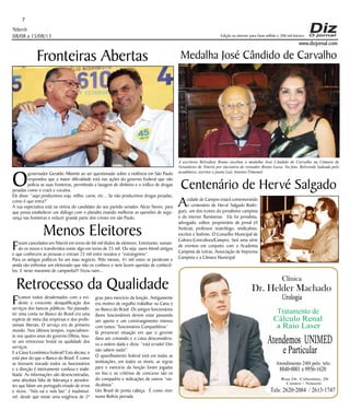 Niterói
08/08 a 15/08/13
www.dizjornal.com
Acidade de Campos estará comemorando
o centenário de Hervé Salgado Rodri-
gues, um dos ícones do jornalismo campista
e do interior fluminense. Ele foi jornalista,
advogado, editor, proprietário de jornal (A
Notícia), professor, teatrólogo, sindicalista,
escritor e boêmio. O Conselho Municipal de
Cultura-Concultura/Campos, fará uma série
de eventos em conjunto com a Academia
Campista de Letras, Associação de Imprensa
Campista e a Câmara Municipal.
7
Dr. Helder Machado
Urologia
Tratamento de
Cálculo Renal
a Raio Laser
Rua Dr. Celestino, 26
Centro - Niterói.
Tels:2620-2084 /2613-1747
Clínica
Atendemos UNIMED
eParticular
Atendimento 24H pelo tels:
8840-0001e9956-1620
Edição na internet para Hum milhão e 200 mil leitores
Ficamos todos desalentados com a evi-
dente e crescente desqualificação dos
serviços dos bancos públicos. No passado,
ter uma conta no Banco do Brasil era uma
espécie de meta das empresas e dos profis-
sionais liberais. O serviço era de primeiro
mundo. Nos últimos tempos, especialmen-
te nos quatro anos do governo Dilma, hou-
ve um retrocesso brutal na qualidade dos
serviços.
E a Caixa Econômica Federal? Esta decaiu; e
está pior do que o Banco do Brasil. É como
se tivessem trocado todos os funcionários
e a direção é inteiramente confusa e inabi-
litada. As informações são desencontradas,
uma absoluta falta de liderança e atenden-
tes que falam um português eivado de erros
e vícios. “Nós vai e nois faiz” é inadmissí-
vel, desde que existe uma exigência de 2º
Retrocesso da Qualidade
grau para exercício da função. Antigamente
era motivo de orgulho trabalhar na Caixa e
no Banco do Brasil. Os antigos funcionários
(bons funcionários) devem estar passando
um aperto e um constrangimento imenso
com tantos “funcionários Cumpanhêros”
Já presenciei situação em que o gerente
dava um comando e o caixa desconsidera-
va a ordem dada e dizia: “está errado! Eles
não sabem nada!”
O aparelhamento federal está em todas as
instituições, em todos os níveis; as regras
para o exercício da função foram jogadas
no lixo e os critérios de concurso são os
do compadrio e indicações de outros “sin-
dicalistas”.
Um Brasil de ponta cabeça. É como viver
numa Bolívia piorada.
O
governador Geraldo Alkimim ao ser questionado sobre a violência em São Paulo
respondeu que a maior dificuldade está nas ações do governo Federal que não
policia as suas fronteiras, permitindo a lavagem de dinheiro e o tráfico de drogas
pesadas como o crack e cocaína.
Ele disse: “aqui produzimos soja, milho, carne, etc... Se não produzimos drogas pesadas,
como é que entra?”
A sua expectativa está na vitória do candidato do seu partido senador Aécio Neves, para
que possa estabelecer um diálogo com o planalto visando melhorar as questões de segu-
rança nas fronteiras e reduzir grande parte dos crimes em são Paulo.
Fronteiras Abertas
Foram cancelados em Niterói em torno de 66 mil títulos de eleitores. Entretanto, soman-
do os novos e transferidos existe algo em torno de 25 mil. Ou seja: saem 66mil antigos
e que conhecem as pessoas e entram 25 mil entre novatos e “estrangeiros”.
Para os antigos políticos foi um mau negócio. Pelo menos, 41 mil votos se perderam e
ainda vão enfrentar um eleitorado que não os conhece e nem fazem questão de conhecê-
los. E neste marasmo de campanha!!! Ficou ruim...
Menos Eleitores
Medalha José Cândido de Carvalho
A escritora Belvedere Bruno recebeu a medalha José Cândido de Carvalho na Câmara de
Vereadores de Niterói por iniciativa do vereador Bruno Lessa. Na foto, Belverede ladeada pelo
acadêmico, escritor e poeta Luiz Antonio Pimentel.
Centenário de Hervé Salgado
 