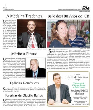 Niterói
20/09 a 27/09/13
www.dizjornal.com
7
Dr. Helder Machado
Urologia
Tratamento de
Cálculo Renal
a Raio Laser
Rua Dr. Celestino, 26
Centro - Niterói.
Tels:2620-2084 /2613-1747
Clínica
Atendemos UNIMED
eParticular
Atendimento 24H pelo tels:
8840-0001e9956-1620
Edição na internet para Hum milhão e 200 mil leitores
A Medalha Tiradentes
Od e s e m b a rg a d o r
João Ziraldo Maia,
ex-presidente da Regio-
nal de Niterói, recebeu
a Medalha Tiradentes na
sede da Amaerj Niterói,
no 10º andar do Edifício
das Varas Cíveis do Fórum
de Niterói. A comenda é
oferecida pela Assembleia
Legislativa do Rio de Ja-
neiro (ALERJ) e destina-
da às personalidades que
prestam relevantes ser-
viços à causa pública do
Rio de Janeiro. A indica-
ção foi do deputado José
Luiz Nanci.
Palestras de Otacílio Barros
Ojornalista Otacílo Barros irá proferir duas palestras. A primeira com o tema “Ensaio
Teórico Sobre a Sensação dos Espíritos”, hoje, sábado 27, às 14h30 no Centro
Espírita Júlio Cesar, Rua Juiz de Fora,44 – Grajaú, RJ. E a segunda, “A linguagem dos Espí-
ritos”, no Centro Comunitário Fluminense. Rua Marques do Paraná, 179- 4º andar, Cen-
tro- Niterói, às19h45, desta segunda feira, dia 29. A entrada é franca nos dois eventos.
Baile dos108 Anos do ICB
S
erá hoje à noite, dia 27, o Grande
Baile de Aniversário do Iate Clube
Brasileiro, o mais antigo e tradi-
cional clube de vela e náutica da cidade de
Niterói. O Comodoro Cesar Serrão e sua
Elaine prepararam tudo com muito carinho,
como sempre fizeram. Entretanto, este será
o último aniversário a ser comemorado na
sua gestão que está acabando. Serrão é e
foi um dos mais ativos administradores e
realizadores da história do clube. Realizou
muitas obras, deu continuidade às obras
do seu antecessor, o engenheiro Paulo José
Jardim, e organizou toda a documentação
legal e contabilidade da instituição.
Esta é a sua segunda gestão, que ele irá en-
tregar ao seu sucessor, um clube muito mais
valorizado, transformado numa empresa
ajustada e com benefícios inestimáveis para
o associado.
Cesar Serrão vai comemorar o aniversário
aplaudido pela grande maioria dos associa-
dos, que reconhecem a ascensão de qua-
lidade que teve o clube nessas suas duas
gestões à frente deste simpático clube da
cidade.
Mérito a Pinaud
Oadvogado trabalhista Luiz Miguel Pinaud
Neto, que lidera os escritórios da Pinaud
& Advogados Associados, sempre alcançou
êxito invejável em seu trabalho. Pinaud, aliado
a ética e ao conhecimento técnico, mantém
clientes em Niterói, Cabo Frio e Itaboraí como
se fossem uma só cidade. Os excelentes resul-
tados alcançados junto à Justiça do Trabalho
fazem deste homem humano, que também
ajuda os necessitados, muito admirado. É um
estudioso das Leis do Trabalho, motivo que o
fez conquistar a medalha da Ordem do Tra-
balho, da Primeira Região do Estado. Assim
sempre será.
Epifanias Domésticas
Será na Livraria da Travessa do Leblon o lançamento do livro de Pedro Vasquez, “Epi-
fanias Domésticas”, no dia 29 de setembro, às 19h. A livraria fica na Avenida Afrânio
de Melo Franco, 290 – loja 205.
Elaine e Cesar Serrão
Ulisses Franceschi
Desembargador João Ziraldo Maia
Luiz Miguel Pinaud Neto
 