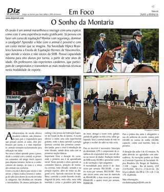Niterói
26/03 a 09/04/16
www.dizjornal.com
12
Em FocoEdição na internet para Hum milhão e 800 mil leitores
O Sonho da Montaria
O cavalo é um animal maravilhoso e interagir com uma espécie
como este é uma experiência muito gratificante. Já pensou em
fazer um curso de equitação? Montar com segurança, dominar
a cavalgada? Aprender a lidar com o animal é possível e com
um custo menor que se imagina. Na Sociedade Hípica Brasi-
leira funciona a Escola de Equitação Hermes de Vasconcelos,
que atende a sócios e não sócios da SHB. Possui capacidade
máxima para oito alunos por turma, a partir de sete anos de
idade. Os professores são experientes cavaleiros, que partici-
pam de campeonatos e transmitem as mais modernas técnicas
nesta modalidade de esporte.
A
infraestrutura da escola oferece
picadeiro coberto, sala climatiza-
da para pais e responsáveis para
que possam assistir as aulas, dois pro-
fessores por turma, e o mais importan-
te: animais treinados exclusivamente para
utilização nas aulas.
No curso o aluno aprende passo a passo,
desde o contato com o animal, os primei-
ros comandos, até atingir níveis capazes
para disputar torneios. Inclui-se o conhe-
cimento do manejo, do trato e a rotina
dos animais nas cocheiras.
Como a escola é aberta para sócios e não
sócios, a Hípica realiza torneios e rankin-
gs de salto para alunos da escola em todas
as categorias. São divididas em: iniciante
e intermediária. Os alunos participam do
ranking e das provas da Federação Eques-
tre do Estado do Rio de Janeiro. A escola
oferece a todos uma aula experimental
gratuita, onde o aluno aprende a posição
(postura correta) dos primeiros coman-
dos (andar, parar e virar) à introdução do
trote elevado, saindo desta aula com as
primeiras noções básicas.
Importante frisar a duração do curso,
onde o primeiro ano é de aprendizado
inicial. Neste período o aluno aprende os
comandos básicos, posições de monta-
ria corretas, trote elevado, sentado e na
posição esporte; além de trotar na dia-
gonal certa. Aprende exercícios de equi-
líbrio; controlar o cavalo fazendo círculo,
diagonal da pista, meia volta, meia volta
invertida e cortar o picadeiro pela linha
do meio; alongar e reunir trote; galope;
partida do galope na mão certa; saltar ga-
lopando; fazer o animal mudar de mão no
galope e receber do salto na mão certa.
Para se inscrever é necessário: fotocópia
da identidade, CPF e comprovante de re-
sidência do responsável (em caso do alu-
no ser menor de idade). Avaliação médica
da SHB (custa 50,00) e apresentar cartei-
ra de vacinação e tipo sanguíneo.
A mensalidade para sócios é de: duas
vezes por semana: R$330,00, e qua-
tro vezes por semana, R$550,00. Para
não sócios existe uma taxa de matrícula
de R$440,00; e duas vezes por semana:
R$660,00, e quatro vezes por semana,
R$880,00.
Para a prática das aulas é obrigatório o
uso do uniforme da escola: camisa polo
(50,00) ou camisa de malha (30,00);
capacete, culote azul marinho, bota ou
perneira.
A duração das aulas é de 45 minutos. As
aulas deverão ser agendadas com ante-
cedência. As inscrições podem ser feitas
na Comissão Esportiva da Sociedade Hí-
pica Brasileira (Av. Borges de Madeiros,
2.448 – Lagoa - Rio de Janeiro. CEP
22470-050- Tel:(21) 2156-0156. De
terça à sábado: das 08 às 12h, e de 13 às
17h. (Gabriela).
Mais informações:
escoladeequitação@shb.com.br
Picadeiro Coberto
 