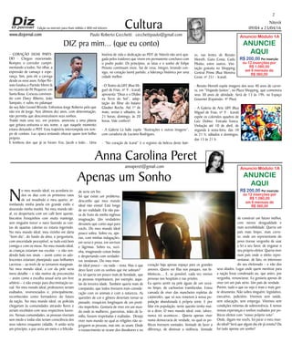 Niterói
09/04 a 23/04/16
www.dizjornal.com
2
Cultura
Paulo Roberto Cecchetti cecchettipaulo@gmail.com
annaperet@gmail.com
DIZ pra mim... (que eu conto)
Anna Carolina Peret
Edição na internet para Hum milhão e 800 mil leitores
Apenas um Sonho
Anuncio Módulo 1A
ANUNCIE
AQUI
R$ 200,00 Por inserção
ou 12 inserções por
R$ 1.080,00
em 6 mensais de
R$ 360,00
N
o meu mundo ideal, eu acordaria to-
dos os dias com os primeiros raios
de sol invadindo o meu quarto, ar-
rombando minha janela em grande estilo e
dourando minha manhã. No meu mundo ide-
al, eu despertaria com um café bem quente,
biscoitos fresquinhos com muita manteiga,
sem ninguém torcer o nariz fazendo as con-
tas de quantas calorias eu estaria ingerindo.
No meu mundo ideal, meu vizinho me daria
“bom dia”, do fundo da alma, e perguntaria,
com sinceridade perceptível, se tudo está bem
comigo e com os meus. No meu mundo ideal,
as crianças estariam nas escolas – e não ven-
dendo bala nos sinais – assim como os ado-
lescentes estariam planejando suas brilhantes
carreiras – ao invés de se tornarem marginais.
No meu mundo ideal, a cor da pele seria
mero detalhe – e não motivo de preconceito
– assim como a escolha sexual seria um livre
arbítrio – e não ensejo para discriminação so-
cial. No meu mundo ideal, professores seriam
exaltados, reverenciados e, principalmente,
reconhecidos como formadores do futuro
da nação. No meu mundo ideal, os policiais
chegariam às comunidades atirando flores e
seriam recebidos com seus respectivos louvo-
res. Nessas comunidades, as pessoas viveriam
sem medo e todas elas teriam consciência dos
seus valores enquanto cidadãs. A união seria
um princípio, a paz seria um meio e a felicida-
de seria um fim.
Só que existe um problema:
desconfio que meu mundo
ideal não exista! Está longe
de ser realidade. Ele não pas-
sa de fruto da minha ingênua
imaginação. Um verdadeiro
devaneio que conto aqui para
vocês. Do meu mundo ideal
pouco sobra. Sobro eu, ape-
nas, com minhas indagações,
em verso e prosa, em sorrisos
e lágrimas. Sobro eu, sozi-
nha, imaginando coisas lindas
e despertando com verdadei-
ros vendavais. Do meu mun-
do ideal pouco – ou nada – resta. Mas o que
devo fazer com os sonhos que me sobram?
Eu só queria um pouco mais de bondade, que
as pessoas respeitassem, por exemplo, aque-
las da terceira idade. Também queria mais de
compaixão, que todos tivessem mais conside-
ração com os animais e com a natureza. As
questões de cor e gênero deveriam tornar-se
passado, resquícios longínquos de um preté-
rito imperfeito. Gostaria de viver em um mun-
do onde as mulheres, guerreiras, mães de fa-
mília, fossem respeitadas e exaltadas. Desejo
viver num mundo no qual as religiões não se-
greguem as pessoas, mas sim, as unam. Onde
o esquecimento se ocupe dos dissabores e no
coração haja apenas espaço para os grandes
amores. Quero ver filas nos parques, nas bi-
bliotecas,... E, se possível, cada vez menos
pessoas nos hospitais e nas prisões.
Eu quero sentir na pele águas de um ocea-
no limpo, de cachoeiras translúcidas. Estou
cansada de viver das manchetes repletas de
catástrofes, que só nos remetem à nossa po-
pulação abandonada à própria sorte. E por
falar em população, neste quesito tenho mui-
to a dizer. O meu mundo ideal, este, talvez,
nunca irá acontecer... Queria apenas viver
numa democracia de verdade, na qual os po-
líticos tivessem vontades. Vontade de fazer a
diferença, de diminuir a violência. Vontade
de construir um futuro melhor,
com menos desigualdade e
mais acessibilidade. Queria um
país mais limpo, mais corre-
to, onde um representante do
povo tivesse vergonha de usar
a lei a seu favor, de enganar o
seu próprio eleitor. Queria viver
num país onde o eleito repre-
sentasse, de fato, os interesses
do seu eleitorado – e não dos
seus aliados. Lugar onde quem mentisse para
a nação fosse condenado ou, que antes, por
vergonha, renunciasse. Eu gostaria apenas de
viver em um país sério. Um país de verdade.
Porém, tudo o que eu vejo é mais e mais gen-
te desonesta. Não sobra ninguém: legislativo,
executivo, judiciário. Vivemos sem saúde,
sem educação, sem emprego. Vivemos sem
condições mínimas de sobrevivência. E temos
nossas esperanças e sonhos roubados por po-
líticos eleitos com “nosso próprio voto”.
Onde, digam-me vocês, foi parar o meu mun-
do ideal? Será que algum dia ele já existiu? Ou
foi tudo apenas um sonho?
Anuncio Módulo 1A
ANUNCIE
AQUI
R$ 200,00 Por inserção
ou 12 inserções por
R$ 1.080,00
em 6 mensais de
R$ 360,00
- CORAÇÃO (SEM) PARTI-
DO - Chegou ovacionado.
Rompeu o corredor cumpri-
mentando a todos. No olhar, a
expressão de cansaço e espe-
rança. Sim, pois ele a carrega
desde os nove anos. Felipe Pei-
xoto fundou o Partido Mirim lá
no recanto do Pé Pequeno, em
Santa Rosa. Cresceu conviven-
do com Darcy Ribeiro, João
Sampaio, e subiu no palanque
do seu líder Leonel Brizola. Enfrentou Jorge Roberto pelo que
não era de Jorge. Nos últimos dez anos, com determinação,
não permitiu que desconstruíssem seus sonhos.
Traído mais uma vez, em prantos, anunciou a uma plateia
que gritava uníssona o seu nome, e que naquele momento
estava deixando o PDT. Essa trajetória interrompida em tem-
po de conluio. Luz opaca tentando ofuscar quem tem brilho
próprio.
E lembrou dos que já se foram: Eva, Jacob e João... Uma
história de vida e dedicação ao PDT de Niterói não será apa-
gada pelos traidores que vivem em permanente conchavo com
o podre poder. Os princípios, as lutas e o sonho de Felipe
Peixoto continuam vivos. Sai de cena, íntegro, levando con-
sigo, no coração (sem) partido, a liderança histórica por uma
cidade melhor.
- O Teatro da UFF (Rua Mi-
guel de Frias, nº 9 - Icaraí)
apresenta “Deus e o Diabo
na Terra do Sol”, adap-
tação do filme do baiano
Glauber Rocha. Até 1º de
maio, sextas e sábados, às
21 horas; domingo, às 20
horas. Vale conferir!
- A Galeria La Salle expõe “Ilustrações e outras imagens”,
com curadoria de Luciano Rodrigues.
- “No coração de Icaraí” é o registro da beleza deste bair-
ro, nas lentes de Renato
Moreth, Guto Costa, Cadu
Pilotto, entre outros. Visi-
tação gratuita no Shopping
Central Prime (Rua Moreira
Cesar, nº 251 - Icaraí).
- Renato Moreth expõe imagens dos seus 40 anos de carrei-
ra, em “Viajando Juntos”, no Plaza Shopping, que comemora
seus 30 anos de atividade. Será de 13 às 19h, no Espaço
Gourmet (Expansão- 4º Piso).
- A Galeria de Arte UFF (Rua
Miguel de Frias, nº 9 - Icaraí)
expõe os coloridos quadros de
Luiz Dolino. Entrada franca.
Visitação até 10 de abril, de
segunda à sexta-feira, das 10
às 21 h; sábados e domingos,
das 13 às 21 h.
 