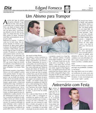 Niterói
09/04 a 23/04/16
www.dizjornal.com
6
Edgard Fonseca
edgard.fonseca22@hotmail.com
Edição na internet para Hum milhão e 800 mil leitores
Um Abismo para Transpor
A
corrida pelo lugar de prefeito
está apenas começando. A rigor,
retrato de hoje, existe uma cla-
ra polarização entre o prefeito Rodrigo
Neves, que dispõe da máquina pública
e uma mala de dinheiro, e Felipe Pei-
xoto, que apesar destas “conversinhas”
que plantaram contra ele, lidera as pes-
quisas. Se a eleição fosse hoje, ele seria
eleito prefeito de Niterói. Entretanto,
ainda faltam aproximadamente seis me-
ses para o pleito.
Poderemos ter surpresas... E venho di-
zendo isso há muito tempo. São con-
jecturas baseadas em sintomas e com-
portamento de alguns grupos políticos
e eleitorais. Esta manobra no PDT para
“neutralizar o Felipe Peixoto, pode ain-
da estar longe de acabar. Foi tudo muito
estranho. O ambiente era movediço e
quem já tomou rasteira, como foi o caso
da candidatura de vice-governador, tem
que ficar atento, pois os “parceiros” de
época estavam longe de serem confiáveis.
Basta ver o tom do velho e tradicional
PDT, que encarna a figura do coronelis-
mo nordestino, do já conhecido por suas
atitudes agressivas, o “candidato a presi-
dente da República” Ciro Gomes. Pobre
PDT...
Recentemente perguntei a Jorge Roberto
Silveira se ele seria candidato a prefeito
nestas próximas eleições. Ele negou com
tranquilidade, dizendo que este tempo já
passou e que sua família não aprovaria.
Lembrei-me de outro episódio acontecido
no Rio Criket numa festa em apoio a João
Sampaio, quando perdeu a eleição para
Godofredo Pinto. Jorge, visivelmente irri-
tado, num discurso em meio ao tumulto
reinante disse textualmente que: “este ne-
gócio de ser prefeito é muito chato! Enchi
o saco e não quero mais ser prefeito!” En-
tretanto, na eleição seguinte lá estava ele,
candidatíssimo, e acabou vencendo. Foi a
pior administração de todas da sua car-
reira, acometido por problemas de saúde,
conflitos internos por divisão de poder
no vácuo que se formou na ausência do
executivo. Foi a gestão da infelicidade, de
tristes lembranças. Como a explosão do
Morro do Bumba. Nesta conversa, ele
me disse que apoiaria o candidato do seu
partido (PDT). Para mim, como o candi-
dato natural era Felipe Peixoto...
Estes últimos e recentes movimentos no
tabuleiro político apontavam para outra
direção. Especialmente a da incerteza e
da divisão. Independente de encerrar a
carreira política com uma ficha limpa, Jor-
ge Roberto, brigou bastante para aprovar
suas contas (reprovadas pelo Tribunal de
Contas) pela Câmara de Vereadores de
Niterói. Para este fim dependeu visceral-
mente da criatura que criou no passado,
o prefeito Neves, que até então mantinha
o controle absoluto dos votos necessários
para esta aprovação. Depois da aprova-
ção surgiram estas propostas do espúrio
“acordão”, com mundos e fundos, para a
desistência da candidatura de Felipe Pei-
xoto e a vitória de Rodrigo Neves. Depois
da negativa de Felipe, todos se apressa-
ram a apresentar suas versões, negando
um fato aqui, outro alí. Mas, a verdade
se impõe. A coisa foi feia! Na verdade,
deprimente.
Com a saída de Felipe Peixoto do PDT,
indo para o PSB, e o consequente es-
vaziamento dos quadros do PDT, existe
um natural movimento para recompor a
estrutura com vistas a reformular e em-
preender uma nova nominata de candi-
datos a vereador, para garantir os votos
e mandato já existente. Não deu para
entender a necessidade da intervenção
e dissolução da executiva existente, onde
o presidenta a assumir era o Sergi Mar-
colini, tradicional pedetista. O partido
precisa eleger vereadores, e até aí, tudo
bem. O vereador Carielo têm seu elei-
torado cativo e vai reeleger-se com fa-
cilidade, e com muitos votos. Na Zona
Norte da cidade ele certamente vai ser o
mais votado, seguido de Paulo Bagueira.
Mas, a sua legenda precisa dos tais votos
proporcionais para alcançar cadeiras, que
nas minhas contas poderá chegar a duas.
Esta peleja do PDT, tem dado margem a
movimentos independentes e sem muita
consistência, como o “Volta Jorge”.
Na situação atual, friamen-
te falando, nada impediria
Jorge Roberto Silveira re-
apresentar-se como candi-
dato. Tem filiação partidá-
ria com tempo hábil, não
tem mandato, está com as
contas aprovadas... Pode-
ria, num lance arriscado,
ter plantado a discórdia en-
tre Felipe e Rodrigo, deixar
polarizar, e desgastá-los,
para se apresentar com
terceira via. Uma opção
à parte e com frases de
efeito como “Um Caso de
Amor”.
É claro que tudo isso aqui
são meras especulações,
vozes escorridas pelas es-
quinas da maldade, pelos
plantadores de boatos. Mas, seria uma
candidatura com muitas dificuldades tam-
bém e sujeita a ataques pesados, visto o
histórico da última e combalida adminis-
tração.
Pessoas próximas de Jorge se apressam
para negar esta possibilidade. Candidatu-
ra, nem pensar!
Mas, Jorge Roberto saiu do seu tradicio-
nal recolhimento de eremita social, para
parecer até nos corredores da Câmara de
Vereadores. É muita movimentação para
quem só quer “ajudar” o partido.
No próximo dia
15, sexta feira,
a partir das 22h, no
Clube Naval, irá se
realizar a tradicional
festa de aniversá-
rio do ex-deputado
Felipe Peixoto. Tem
público numeroso e
cativo e muita músi-
ca para dançar, mas,
o clube é grande a
caberá os muitos
amigos do Felipe.
Aniversário com Festa
O fiel escudeiro Selmo Treiger e O ex-prefito Jorje Roberto Silveira
Ulisses Franceschi
Julio CerinoJulio Cerino
 