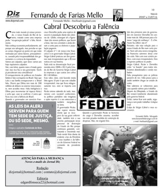 Niterói
09/07 a 23/07/16
www.dizjornal.com
10
Fernando Mello - fmelloadv@gmail.com
Fernando de Farias Mello
ATENÇÃO PARAA MUDANÇA
Novos e-mails do Jornal Diz
Redação
dizjornal@hotmail.com | contato@dizjornal.com
Editoria
edgardfonseca22@hotmail.com
Fernando Mello, Advogado
www.fariasmelloberanger.com.br
e-mail: fmelloadv@gmail.com
Cabral Descobriu a Falência
C
omo todo mundo já estava preven-
do, o nosso Estado do Rio de Ja-
neiro, tratado como uma empresa
pediu “recuperação judicial” e faliu, literal-
mente.
Não conheço economia profundamente, até
porque sou advogado, mas percebe-se que
as contas chegaram ao ponto em que estão
motivadas por vários fatores, principalmen-
te, causada pela irresponsabilidade dos go-
vernantes e a certeza da impunidade.
Vamos aos culpados, quer dizer, vamos aos
hoje riquíssimos culpados.
Sim, caro leitor, quanto mais o Estado gasta
mal, mas rico fica o seu governante. Vocês
já perceberam esta coincidência?
O enriquecimento de políticos em Estados
falidos é fato corriqueiro no Brasil. Vejo que
Lula e sua família enriqueceram e o Brasil
faliu. Dizem que Dilma tem mais de 200
milhões de dólares no exterior (sinceramen-
te, nem acredito nisso. Falta inteligência à
Dilma para incrementar tal riqueza ilícita.)
e acho que, caso se confirme, é outra que
ficou rica com a falência do Brasil.
Quando o governador em exercício Fran-
cisco Dornelles pediu uma espécie de
socorro à população diante das câme-
ras da Globo, enxerguei ali a figura-
-base dos nossos políticos, que fazem
a festa, não nos convidam e ainda dei-
xam a conta para os eleitores e popu-
lação pagarem.
O culpado nº 1 de nossa crise finan-
ceira é o ex-governador Sérgio Cabral.
Sérgio Cabral praticou um dos gover-
nos mais irresponsáveis que o RJ teve
notícia em sua história.
Tudo está na desoneração fiscal pro-
movida entre 2008 e 2013 pelo Esta-
do do Rio do Governo Sérgio Cabral
às empresas e que custou aos cofres
R$ 148 bilhões.
Esse valor, claro, está fazendo muita
falta agora. O pior é que este cidadão
irresponsável, mas que ficou milagro-
samente rico, nem se importa com
isso.
Pezão entrou sabendo de tudo, mas,
mesmo com razoável conhecimen-
to político partidário não imaginou
o quão esperto é o seu antecessor e
também mergulhou
na lama.
O governador Pezão,
que espero sincera-
mente que se recu-
pere da sua grave enfermi-
dade, também tem a sua
enorme participação nesse
processo de destruição
do Estado do Rio porque
continuou gastando, con-
tratando e investindo mal.
Tudo sendo feito diante da
evidente crise da Petrobrás
e seus royalties e da falên-
cia do Governo Federal no
comando da presidente
Dilma.
Quando o governador Pezão se licenciou
do cargo e Dornelles assumiu, acreditei
nas mais pesadas medidas de contenção de
despesas. Mas, me enganei feio.
Um dos primeiros atos do governa-
dor em exercício Dornelles foi con-
tratar mais de 100 pessoas para o fa-
moso “cargo de confiança”. É o fim.
Assim fica difícil, não é?
Portanto, não vejo solução para o
nosso Estado do Rio num curto pra-
zo. Nem sob uma severa reengenha-
ria financeira sairemos dessa crise
tão cedo. Não com esse cenário po-
lítico, com esses irresponsáveis, frios
e espertos políticos no poder.
Sérgio Cabral, Pezão e Dornelles
estão “se lixando” para todos nós.
Estamos abandonados e sendo rou-
bados.
Falta pouquíssimo para as polícias
pararem de vez. Falta pouco para a
saúde também chegar ao estado de
coma.
Não sabemos se voltaremos para
casa quando saímos para trabalhar.
Depois da Olimpíada, o Estado do
Rio restará totalmente abandonado
pelo governo federal.
Então, vamos ficar sem saúde, segu-
rança e sem poder trabalhar. Colapso
total.
Culpa do Sérgio Cabral e seus su-
cessores.
Alerj.
Aqui você
tem poder.
Baixe na
Chegou o aplicativo Carteirada do Bem.
As leis daAlerj
servem para quem
tem sede de justiça.
Ou só sede, mesmo.
Lei Estadual 2424/95: “Bares e restaurantes estão obrigados
a oferecer água ﬁltrada de graça quando solicitada pelo cliente.”
 