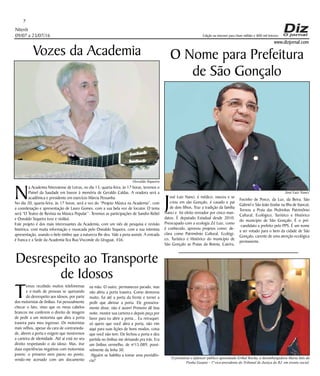 Niterói
09/07 a 23/07/16
www.dizjornal.com
7
Edição na internet para Hum milhão e 800 mil leitores
Vozes da Academia
N
a Academia Niteroiense de Letras, no dia 13, quarta-feira, às 17 horas, teremos o
Painel da Saudade em louvor à memória de Geraldo Caldas. A oradora será a
acadêmica e presidente em exercício Márcia Pessanha.
No dia 20, quarta-feira, às 17 horas, será a vez do “Projeto Música na Academia”, com
a coordenação e apresentação de Lauro Gomes, com a sua bela voz de locutor. O tema
será “O Teatro de Revista na Música Popular”. Teremos as participações de Sandro Rebel
e Oswaldo Siqueira (voz e violão).
Este projeto é dos mais interessantes da Academia, com um viés de pesquisa e revisão
histórica, com muita informação e musicada pelo Oswaldo Siqueira, com a sua intimista
apresentação, usando o belo timbre que a natureza lhe deu. Vale a pena assistir. A entrada
é franca e a Sede da Academia fica Rua Visconde do Uruguai, 456.
Desrespeito ao Transporte
de Idosos
T
emos recebido muitos telefonemas
e e-mails de pessoas se queixando
do desrespeito aos idosos, por parte
dos motoristas de ônibus. Fui pessoalmente
checar o fato, visto que os meus cabelos
brancos me conferem o direito de imagem
de pedir a um motorista que abra a porta
traseira para meu ingresso. Os motoristas
mais velhos, apesar da cara de contrarieda-
de, abrem a porta e exigem que mostremos
a carteira de identidade. Até aí está no seu
direito respeitando o do idoso. Mas, tive
duas experiências negativas com motoristas
jovens: o primeiro nem parou no ponto,
vendo-me acenado com um documento
na mão. O outro, permaneceu parado, mas
não abriu a porta traseira. Como demorou
muito, fui até a porta da frente e tornei a
pedir que abrisse a porta. Ele grosseira-
mente disse: não é assim! Primeiro dê boa
noite, mostre sua carteira e depois peça por
favor para eu abrir a porta... Eu retruquei:
só quero que você abra a porta, não vim
aqui para suas lições de bons modos, coisa
que você não tem. Ele fechou a porta e deu
partida no ônibus me deixando pra trás. Era
um ônibus vermelho, de nº15.089, possi-
velmente da linha 30.
Alguém se habilita a tomar uma providên-
cia?
O Nome para Prefeitura
de São Gonçalo
J
osé Luiz Nanci, é médico, nasceu e se
criou em são Gonçalo, é casado e pai
de dois filhos, Traz a tradição da família
Nanci e foi eleito vereador por cinco man-
datos. É deputado Estadual desde 2010.
Preocupado com a ecologia Zé Luiz, como
é conhecido, aprovou projetos como: de-
clara como Patrimônio Cultural, Ecológi-
co, Turístico e Histórico do município de
São Gonçalo as Praias da Boioia, Caieira,
O jornalista e defensor público aposentado Erthal Rocha, a desembargadora Maria Inês da
Penha Gaspar - 1ª vice-presidente do Tribunal de Justiça do RJ, em evento social.
Focinho de Porco, da Luz, da Beira, São
Gabriel e São João (todas na Ilha de Itaoca);
Tornou a Praia das Pedrinhas Patrimônio
Cultural, Ecológico, Turístico e Histórico
do município de São Gonçalo. É o pré-
-candidato a prefeito pelo PPS. É um nome
a ser votado para o bem da cidade de São
Gonçalo, carente de uma atenção ecológica
permanente.
José Luiz Nanci
Oswaldo Siqueira
 