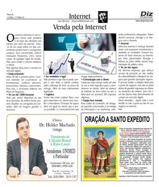 Niterói
13/08 a 27/08/16
www.dizjornal.com
5
InternetLaio Brenner - dizjornal@hotmail.com
ORAÇÃOASANTO EXPEDITO
Festa 19 de abril. Comemora-se todo dia 19
Se vc. está com algum
, precisa de
, peça a Santo Expedito. Ele é o
Santo dos Negócios que precisam de pronta
solução e cuja invocação nunca é tardia.
Problema Difícil e
aparentemente sem Solução
Ajuda Urgente
ORAÇÃO
Obrigado.
: Meu Santo Expedito da Causas
Justas e Urgentes, socorrei-me nesta hora
de aflição e desespero. Intercedei junto
ao Nosso Senhor Jesus Cristo! Vós que
sois o Santo dos Aflitos, Vós que sois o
Santo das Causas Urgentes, protegei-me,
ajudai-me, Dai-me Força, Coragem e
Serenidade. Atendei o meu pedido: (fazer o
pedido) Ajudai-me a superar estas Horas
Difíceis, protegei-me de todos que possam
me prejudicar; Protegei minha família,
atendei o meu pedido com urgência.
Devolvei-me a Paz a Tranqüilidade
Serei grato pelo resto da minha vida
e levarei seu nome a todos que têm fé.
Rezar 1 Padre Nosso,1 Ave Maria
e Fazer o sinal da cruz.
“para que os pedidos sejam atendidos
é necessário que sejam justos”.
Agradeço a Santo Expedito a Graça Alcançada.Santo Expedito
Dr. Helder Machado
Urologia
Tratamentode
Cálculo Renal
a Raio Laser
Rua Dr. Celestino, 26
Centro - Niterói.
Tels:2620-2084 /2613-1747
Clínica
Atendemos UNIMED
eParticular
Atendimento24Hpelo tels:
8840-0001e9956-1620
Venda pela Internet
O
comércio eletrônico é um es-
paço virtual onde produtos
e serviços são ofertados aos
clientes por meio da internet. Trata-
-se de um canal online em que con-
sumidores podem fazer e acompanhar
compras, fazer encomendas, realizar
transações financeiras, entre outras
coisas, de qualquer lugar do mundo.
Mas, para vender é preciso satisfazer
o cliente.
Veja algumas dicas para o sucesso no
mercado digital.
• Esteja preparado
Antes de dar o primeiro passo, é pre-
ciso entender um e-commerce: os
investimentos; conhecer parceiros,
fornecedores, clientes e concorrentes.
Para isso, é necessário elaborar um
Plano de Negócios.
• Ter um site 100% funcional
Tudo que estiver disponível no site
deve funcionar da melhor forma pos-
sível. Rapidez no carregando do con-
teúdo, além de imagens grandes e
atraentes.
• Ser verdadeiro e legal
Não prometa o que não se pode cum-
prir e não deixe o cliente confuso
sobre cobrança de frete ou prazo de
entrega. Além de estar inteiramente
legalizado.
• Logística
Como não existe contato físico, isso
gera expectativa no cliente para rece-
ber a mercadoria. O tempo de espera
deve ser igual ou menor que o pra-
zo acordado. E a mercadoria tem que
chegar impecavelmente.
• Comunicação com o cliente
Esteja nas redes sociais, tenha um chat
ou um e-mail específico para o aten-
dimento ao cliente, além do número
de telefone ser bem visível no site, a
linha deve ser acessível. Dê respostas
objetivas.
• Equipe bem treinada
Para cuidar do conteúdo, do design,
de questões relacionadas à tecnologia
da informação e ao marketing, man-
tenha profissionais adequados. Todos
devem conversar, interagir e se inte-
grar com a clientela.
• Anunciar
Uma boa maneira é começar fazendo
testes com pequenos investimentos e
medindo os resultados. Existem ma-
neiras de fazer anúncios na internet:
por links patrocinados (Google e
Yahoo) ou pelas mídias sociais (seg-
mentação de público-alvo).
• Ter um site seguro
Há diversas empresas que oferece
serviço de proteção ao site, análise
de vulnerabilidades e bloqueio de ata-
ques para garantir operações seguras.
É preciso avaliar a solução ideal para
o porte do negócio, mas não se pode
deixar de garantir segurança ao cliente
no momento da compra, pois este é
um dos fatores mais determinantes de
compra no mercado digital.
Dicas anotadas... Agora cabe a você
decidir se vale a pena ou não ter seu
negócio na internet.
Inté.
 