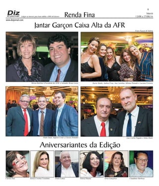 Niterói
13/08 a 27/08/16
www.dizjornal.com
8
Renda Fina
Aniversariantes da Edição
Clarita Dias Tereza Cristina Costalima Paulo Lemos Glória Diuana Elvia Gonçalves Claudinier Barbosa
Edição na internet para Hum milhão e 800 mil leitores
Jantar Garçon Caixa Alta da AFR
Mirian Belchior (Presidente da AFR) e vereador Bruno Lessa Karin Toledo, Andrea Frias, Ana Carolina, Juliana Donadel e Luciana Ferreira
Paulo Saad, Augusto Cesar e Ulysses Donadel Luiz Carlos Pegado e Telmo Hoelz
Fotos Fausto & Valéria
 