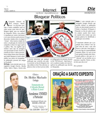 Niterói
27/08 a 10/09/16
www.dizjornal.com
5
InternetLaio Brenner - dizjornal@hotmail.com
ORAÇÃOASANTO EXPEDITO
Festa 19 de abril. Comemora-se todo dia 19
Se vc. está com algum
, precisa de
, peça a Santo Expedito. Ele é o
Santo dos Negócios que precisam de pronta
solução e cuja invocação nunca é tardia.
Problema Difícil e
aparentemente sem Solução
Ajuda Urgente
ORAÇÃO
Obrigado.
: Meu Santo Expedito da Causas
Justas e Urgentes, socorrei-me nesta hora
de aflição e desespero. Intercedei junto
ao Nosso Senhor Jesus Cristo! Vós que
sois o Santo dos Aflitos, Vós que sois o
Santo das Causas Urgentes, protegei-me,
ajudai-me, Dai-me Força, Coragem e
Serenidade. Atendei o meu pedido: (fazer o
pedido) Ajudai-me a superar estas Horas
Difíceis, protegei-me de todos que possam
me prejudicar; Protegei minha família,
atendei o meu pedido com urgência.
Devolvei-me a Paz a Tranqüilidade
Serei grato pelo resto da minha vida
e levarei seu nome a todos que têm fé.
Rezar 1 Padre Nosso,1 Ave Maria
e Fazer o sinal da cruz.
“para que os pedidos sejam atendidos
é necessário que sejam justos”.
Agradeço a Santo Expedito a Graça Alcançada.Santo Expedito
Dr. Helder Machado
Urologia
Tratamentode
Cálculo Renal
a Raio Laser
Rua Dr. Celestino, 26
Centro - Niterói.
Tels:2620-2084 /2613-1747
Clínica
Atendemos UNIMED
eParticular
Atendimento24Hpelo tels:
8840-0001e9956-1620
Bloquear Políticos
A
Campanha Eleitoral de
2016 começou “oficial-
mente” na terça-feira pas-
sada e muitos candidatos usam as
redes sociais como meio de ‘pan-
fletagem digital’ para seu material
de campanha. Porém, essa prática
é repudiada por muitos internautas
e em casos extremos pode provocar
discussões ríspidas entre os amigos
“virtuais”. Uma maneira simples de
evitar a visualização do material de
campanha é deixar de seguir quem
o publica. Mas, isso significa que
nenhum outro tipo de postagem
será apresentada no feed, mesmo se
tratando de fotos e vídeos pessoais.
Nessa edição listarei duas extensões
que podem bloquear os posts sobre
política sem deixar de acompanhar
as publicações pessoais dos amigos
no Facebook.
FB Purity é uma extensão para os na-
vegadores Google Chorme, Mozilla
Firefox, Safari e Opera. Através dela
é possível determinar que qualquer
publicação que contenha uma pala-
vra presente na lista de bloqueios não
seja exibida no feed. Para adicionar as
palavras-chave na lista é preciso editar
as configurações da extensão clicando
no link “FB-Purity.net”. Após basta in-
serir as palavras usadas com mais fre-
quência nas publicações que deverão
ser bloqueadas.
Rather é uma extensão para o
navegador Google Chrome que
permite eliminar as publicações
sobre um determinado assunto no
Twitter e Facebook. O bloqueio é
baseado na lista de palavras que
o próprio usuário deve inserir,
e quando ativa sempre que uma
dessas palavras for identificada a
publicação será omitida.
É importante salientar que a po-
pulação deve conhecer suas op-
ções antes de votar, e que voto
branco e nulo não é uma opção; e
sim uma fuga da responsabilidade
enquanto eleitor. Se você já tem
uma opinião formada sobre deter-
minado político e não quer ver o
“ditocujo” em sua timeline use as
extensões e seja feliz. Porém, se infor-
me bem para não errar!
Até a próxima!
 